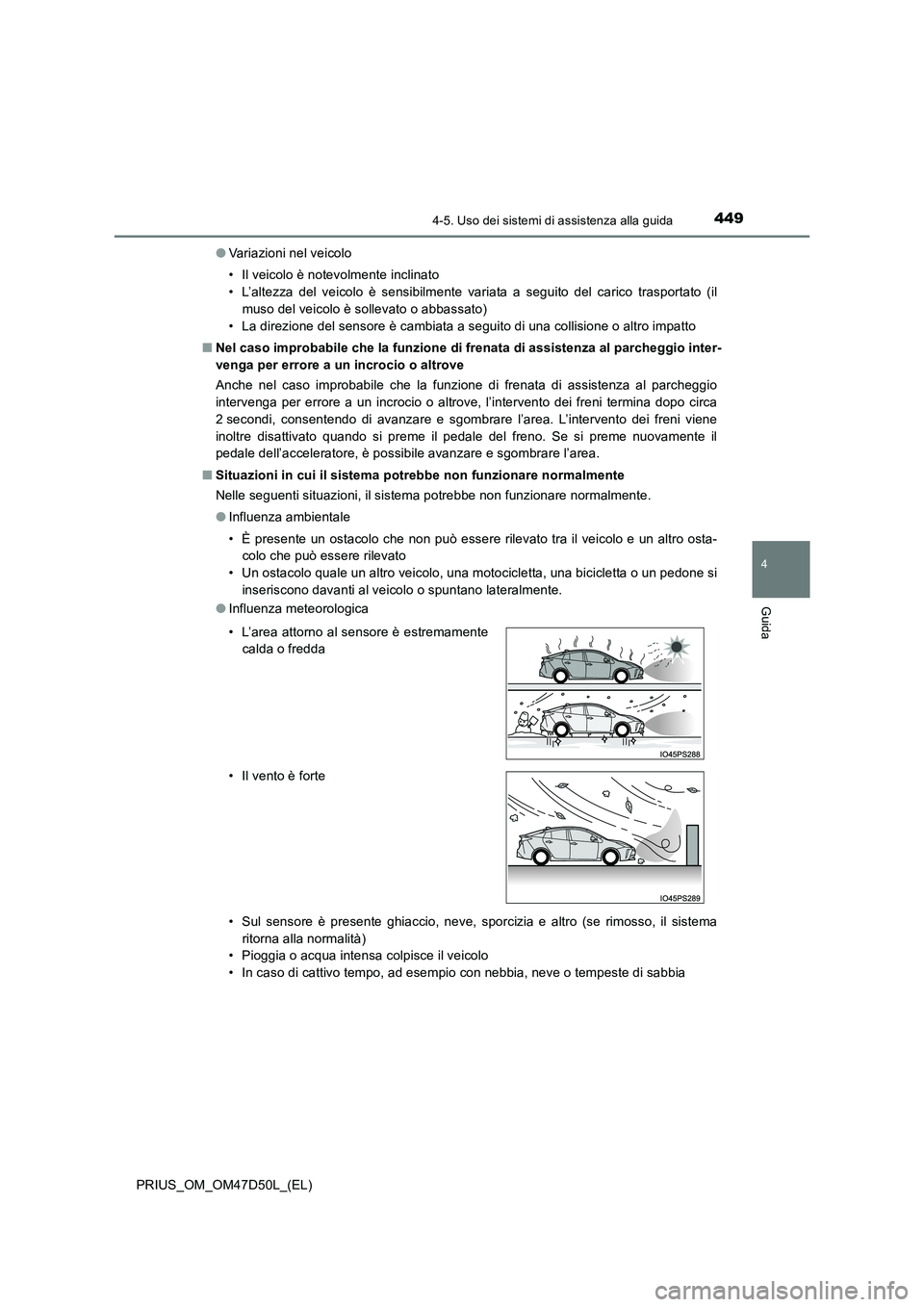 TOYOTA PRIUS 2019 Manuale duso (in Italian) 4494-5. Uso dei sistemi di assistenza alla guida
4
Guida
PRIUS_OM_OM47D50L_(EL)
● Variazioni nel veicolo
• Il veicolo è notevolmente inclinato
• L’altezza del veicolo è sensibilmente vari TOYOTA PRIUS 2019 Manuale duso (in Italian) 4494-5. Uso dei sistemi di assistenza alla guida
4
Guida
PRIUS_OM_OM47D50L_(EL)
● Variazioni nel veicolo
• Il veicolo è notevolmente inclinato
• L’altezza del veicolo è sensibilmente vari