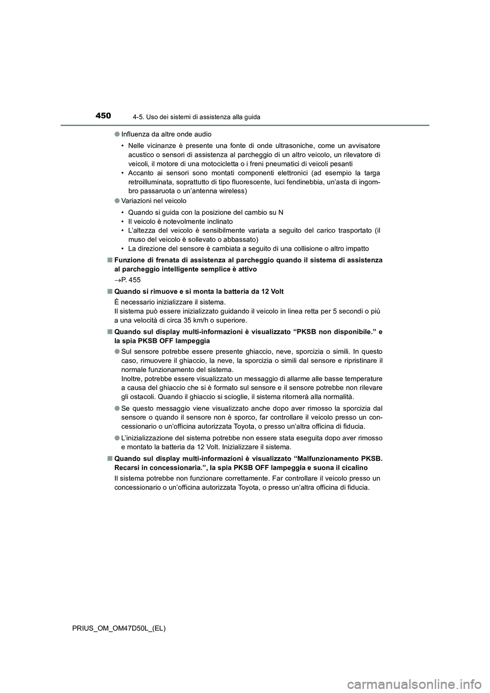 TOYOTA PRIUS 2019 Manuale duso (in Italian) 4504-5. Uso dei sistemi di assistenza alla guida
PRIUS_OM_OM47D50L_(EL)●Influenza da altre onde audio
• Nelle vicinanze è presente una fonte di onde ultrasoniche, come un avvisatore
acustico o se TOYOTA PRIUS 2019 Manuale duso (in Italian) 4504-5. Uso dei sistemi di assistenza alla guida
PRIUS_OM_OM47D50L_(EL)●Influenza da altre onde audio
• Nelle vicinanze è presente una fonte di onde ultrasoniche, come un avvisatore
acustico o se