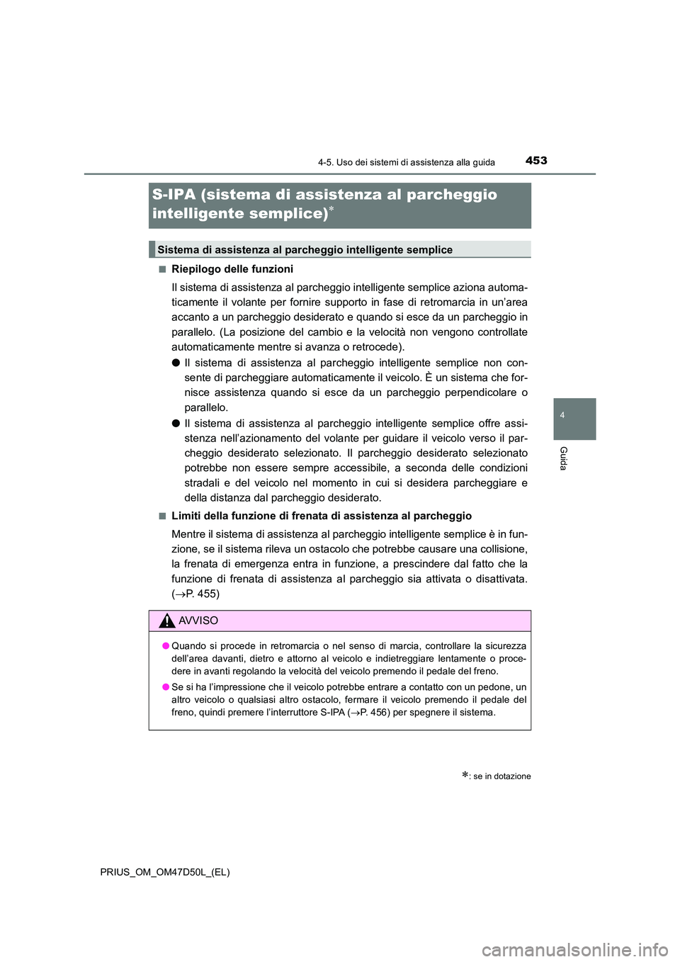 TOYOTA PRIUS 2019 Manuale duso (in Italian) 453
4
4-5. Uso dei sistemi di assistenza alla guida
Guida
PRIUS_OM_OM47D50L_(EL)
S-IPA (sistema di assistenza al parcheggio
intelligente semplice)
■Riepilogo delle funzioni
Il sistema di assis TOYOTA PRIUS 2019 Manuale duso (in Italian) 453
4
4-5. Uso dei sistemi di assistenza alla guida
Guida
PRIUS_OM_OM47D50L_(EL)
S-IPA (sistema di assistenza al parcheggio
intelligente semplice)
■Riepilogo delle funzioni
Il sistema di assis
