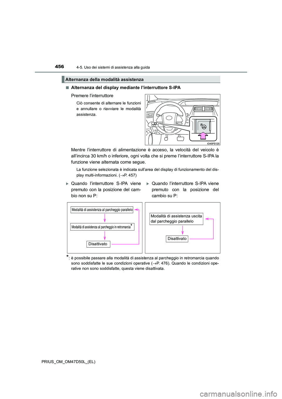 TOYOTA PRIUS 2019 Manuale duso (in Italian) 4564-5. Uso dei sistemi di assistenza alla guida
PRIUS_OM_OM47D50L_(EL)
■Alternanza del display mediante l’interruttore S-IPA
Premere l’interruttore
Ciò consente di alternare le funzioni
e a TOYOTA PRIUS 2019 Manuale duso (in Italian) 4564-5. Uso dei sistemi di assistenza alla guida
PRIUS_OM_OM47D50L_(EL)
■Alternanza del display mediante l’interruttore S-IPA
Premere l’interruttore
Ciò consente di alternare le funzioni
e a