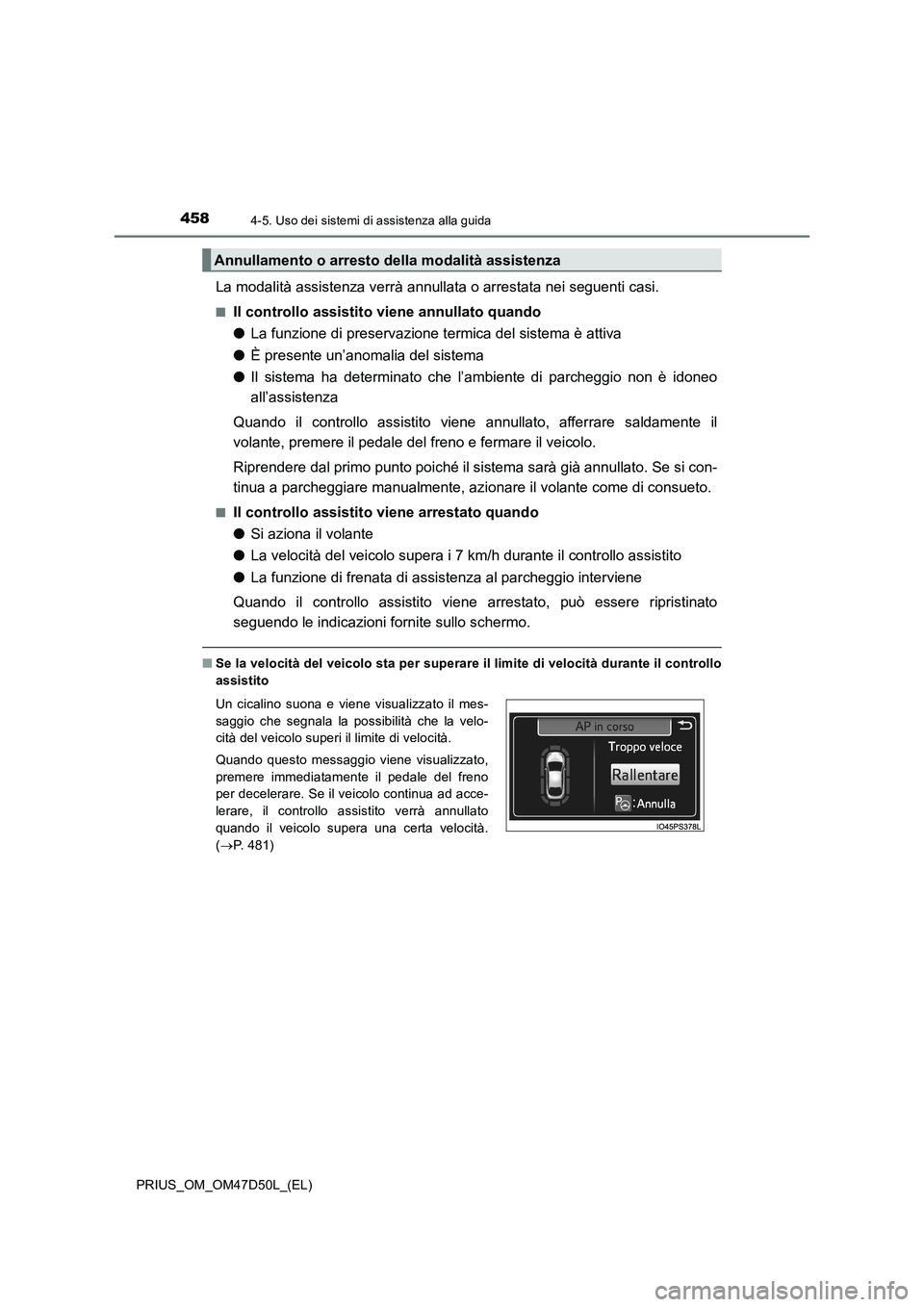 TOYOTA PRIUS 2019 Manuale duso (in Italian) 4584-5. Uso dei sistemi di assistenza alla guida
PRIUS_OM_OM47D50L_(EL)
La modalità assistenza verrà annullata o arrestata nei seguenti casi.
■Il controllo assistito viene annullato quando
●La f TOYOTA PRIUS 2019 Manuale duso (in Italian) 4584-5. Uso dei sistemi di assistenza alla guida
PRIUS_OM_OM47D50L_(EL)
La modalità assistenza verrà annullata o arrestata nei seguenti casi.
■Il controllo assistito viene annullato quando
●La f