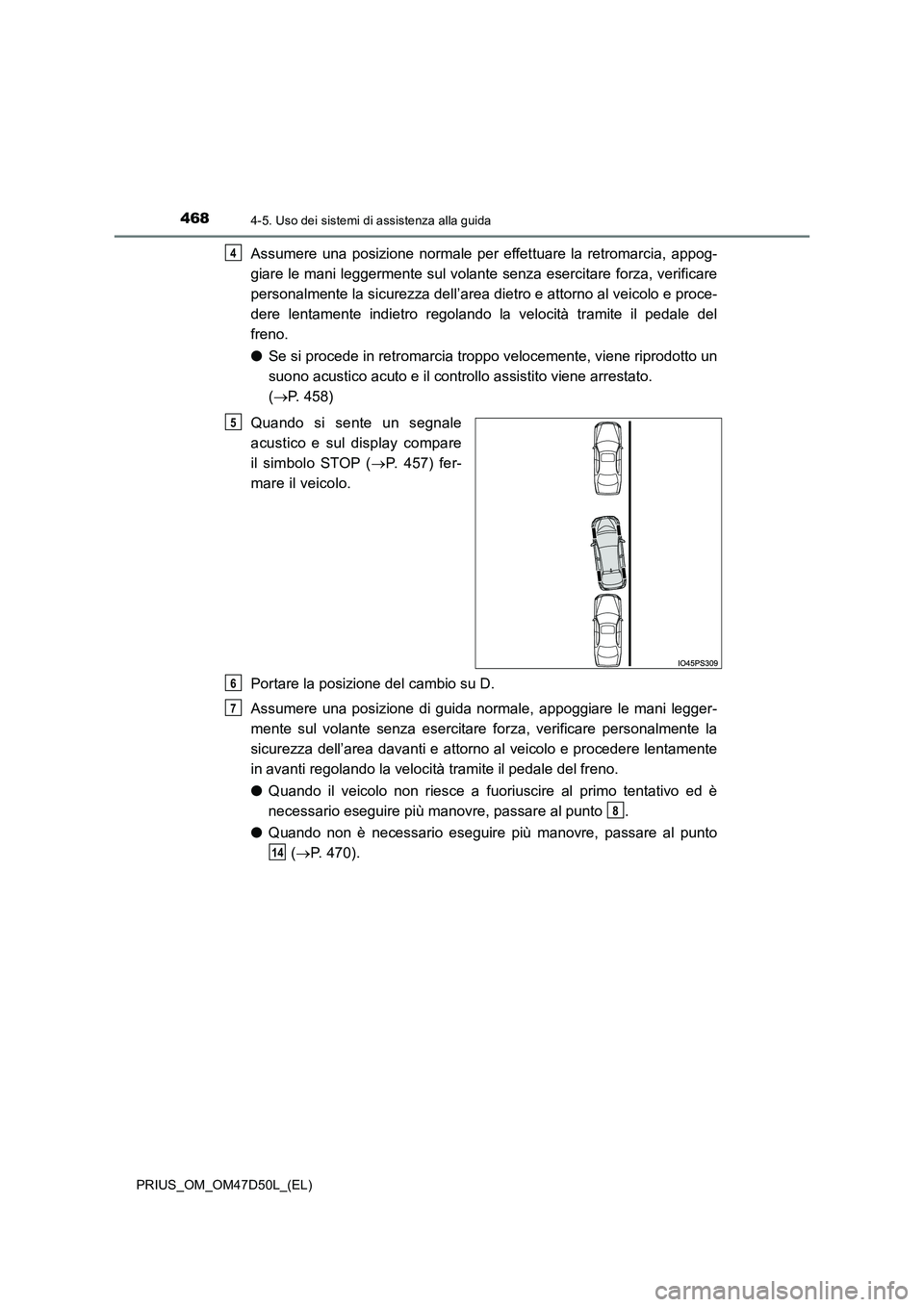 TOYOTA PRIUS 2019 Manuale duso (in Italian) 4684-5. Uso dei sistemi di assistenza alla guida
PRIUS_OM_OM47D50L_(EL)
Assumere una posizione normale per effettuare la retromarcia, appog-
giare le mani leggermente sul volante senza esercitare for TOYOTA PRIUS 2019 Manuale duso (in Italian) 4684-5. Uso dei sistemi di assistenza alla guida
PRIUS_OM_OM47D50L_(EL)
Assumere una posizione normale per effettuare la retromarcia, appog-
giare le mani leggermente sul volante senza esercitare for