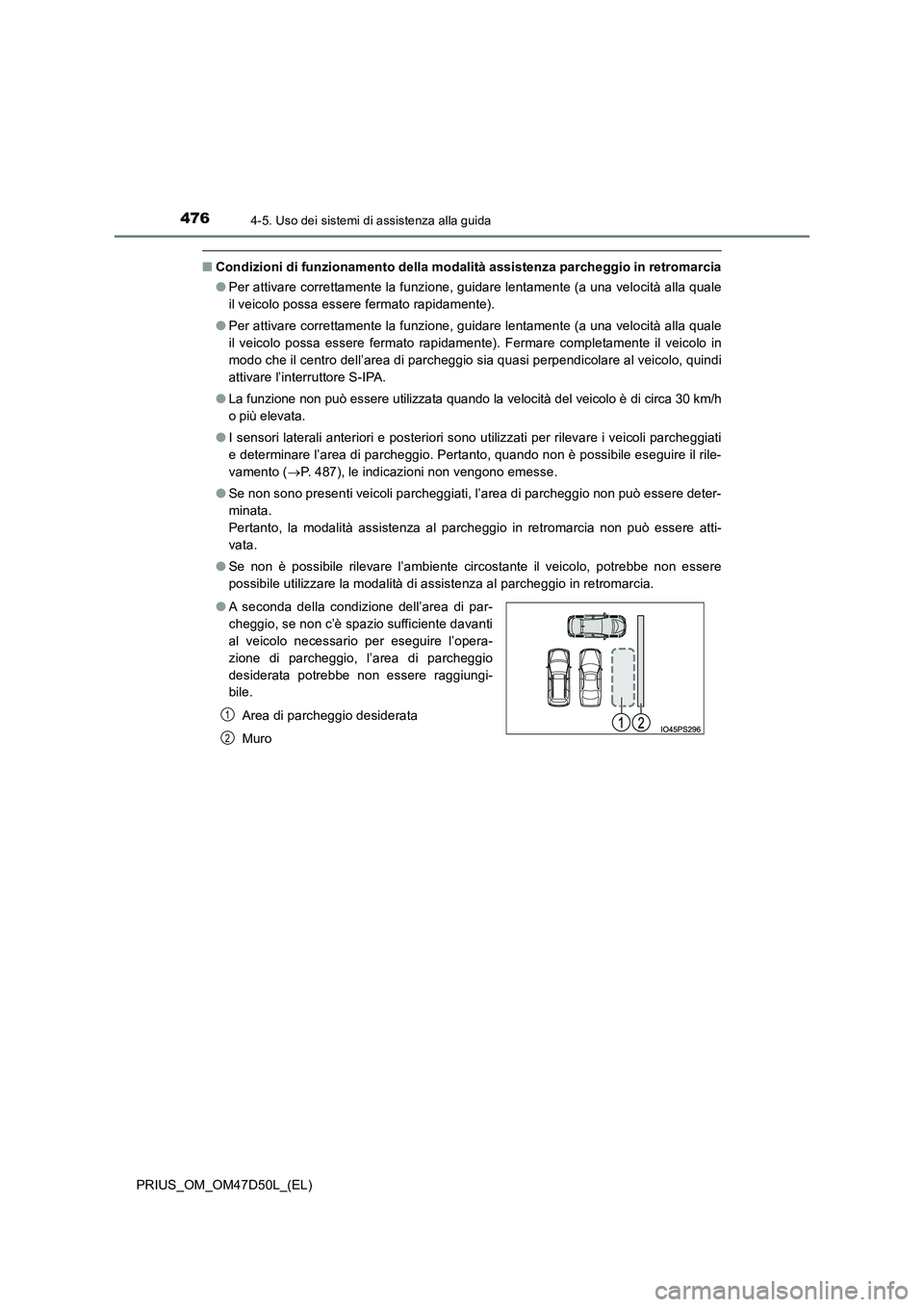 TOYOTA PRIUS 2019 Manuale duso (in Italian) 4764-5. Uso dei sistemi di assistenza alla guida
PRIUS_OM_OM47D50L_(EL)
■Condizioni di funzionamento della modalità assistenza parcheggio in retromarcia
● Per attivare correttamente la funzione, TOYOTA PRIUS 2019 Manuale duso (in Italian) 4764-5. Uso dei sistemi di assistenza alla guida
PRIUS_OM_OM47D50L_(EL)
■Condizioni di funzionamento della modalità assistenza parcheggio in retromarcia
● Per attivare correttamente la funzione,