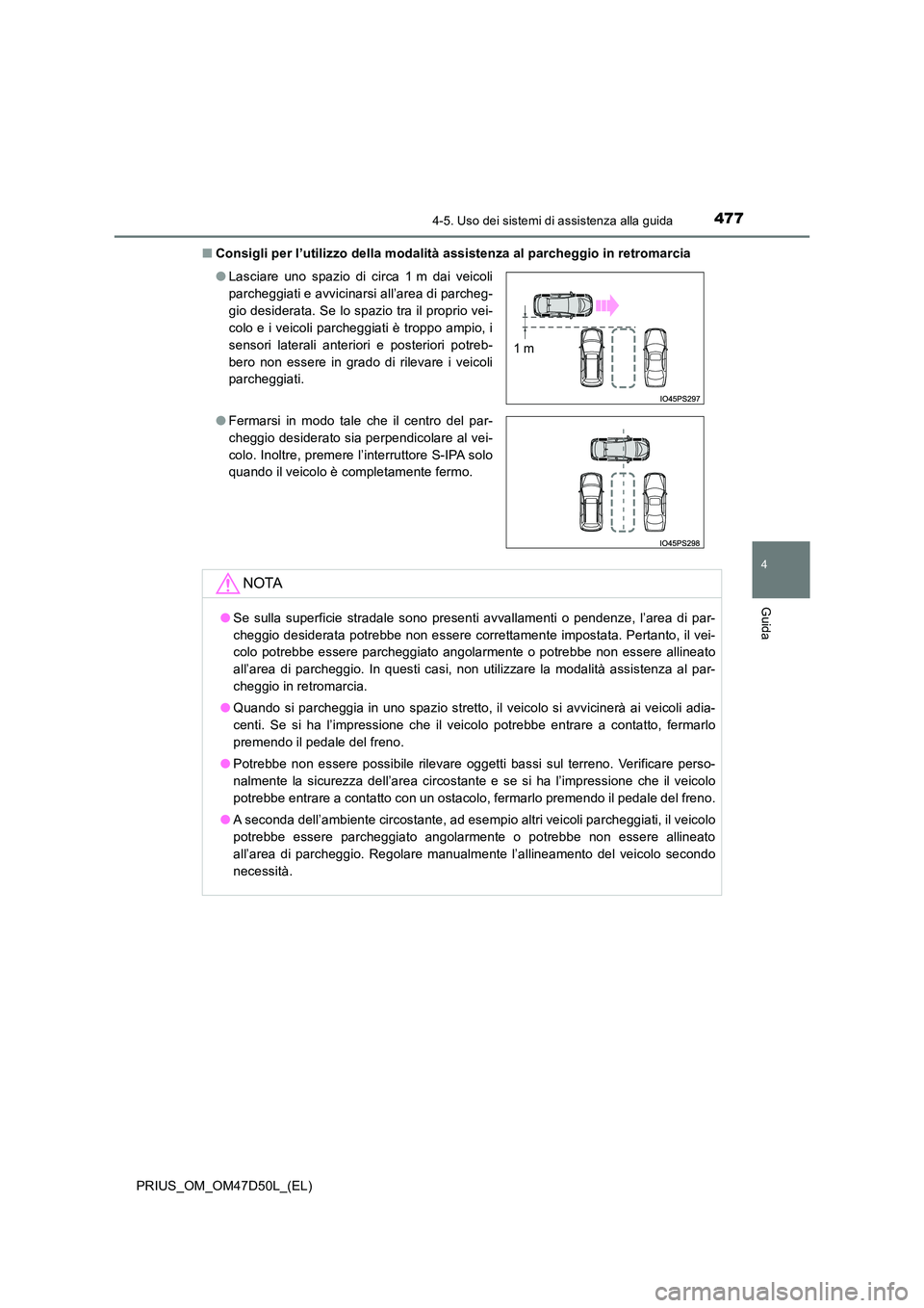 TOYOTA PRIUS 2019 Manuale duso (in Italian) 4774-5. Uso dei sistemi di assistenza alla guida
4
Guida
PRIUS_OM_OM47D50L_(EL)
■ Consigli per l’utilizzo della modalità assistenza al parcheggio in retromarcia
● Lasciare uno spazio di circa TOYOTA PRIUS 2019 Manuale duso (in Italian) 4774-5. Uso dei sistemi di assistenza alla guida
4
Guida
PRIUS_OM_OM47D50L_(EL)
■ Consigli per l’utilizzo della modalità assistenza al parcheggio in retromarcia
● Lasciare uno spazio di circa