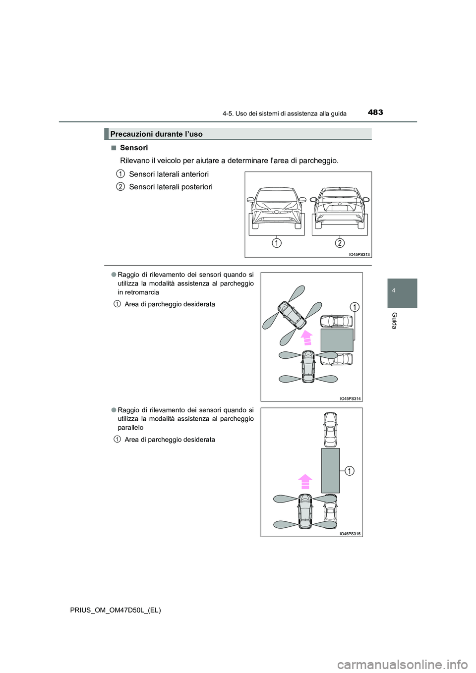 TOYOTA PRIUS 2019 Manuale duso (in Italian) 4834-5. Uso dei sistemi di assistenza alla guida
4
Guida
PRIUS_OM_OM47D50L_(EL)
■Sensori
Rilevano il veicolo per aiutare a determinare l’area di parcheggio.
Sensori laterali anteriori
Sensori TOYOTA PRIUS 2019 Manuale duso (in Italian) 4834-5. Uso dei sistemi di assistenza alla guida
4
Guida
PRIUS_OM_OM47D50L_(EL)
■Sensori
Rilevano il veicolo per aiutare a determinare l’area di parcheggio.
Sensori laterali anteriori
Sensori