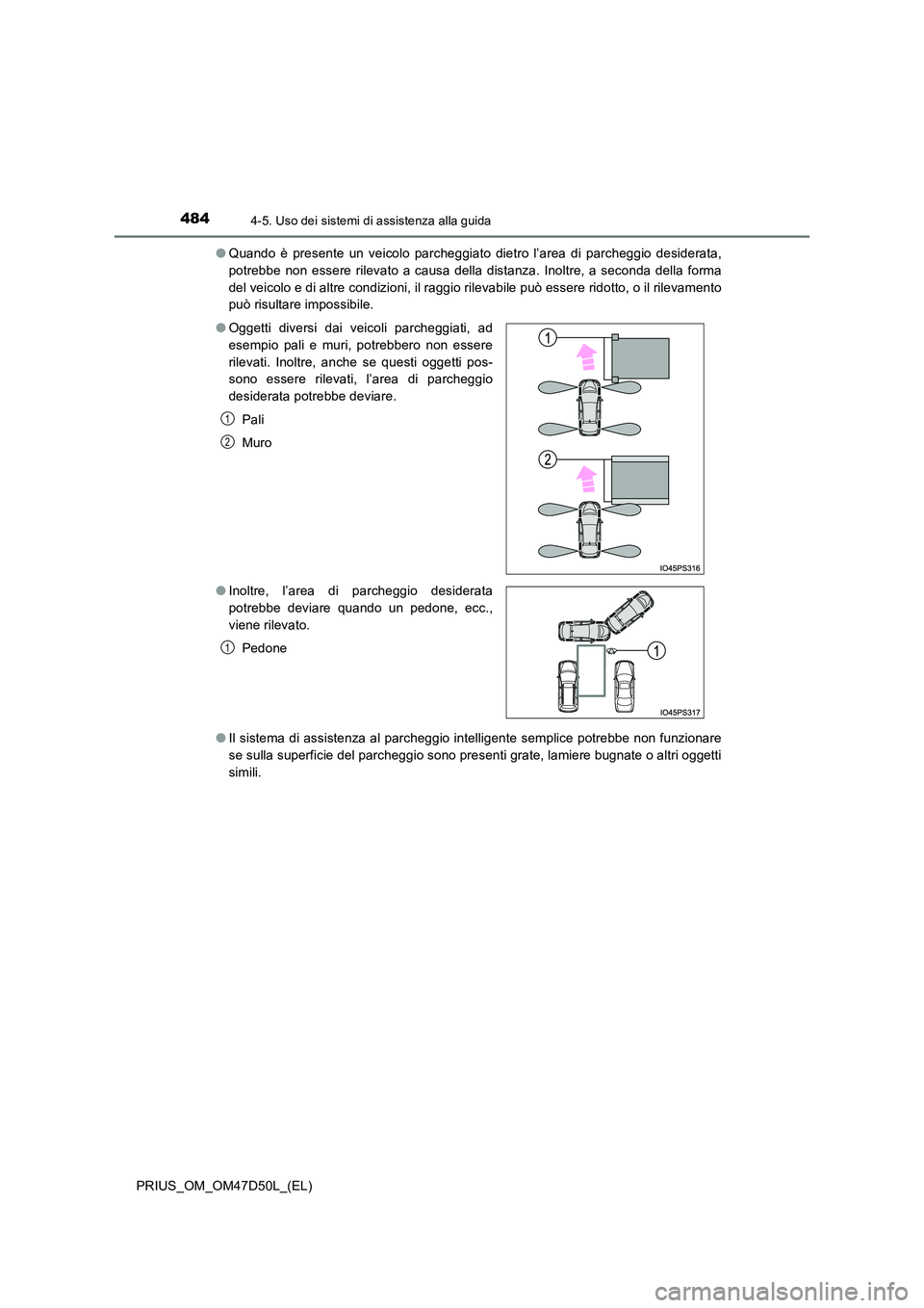 TOYOTA PRIUS 2019 Manuale duso (in Italian) 4844-5. Uso dei sistemi di assistenza alla guida
PRIUS_OM_OM47D50L_(EL)
● Quando è presente un veicolo parcheggiato dietro l’area di parcheggio desiderata,
potrebbe non essere rilevato a causa TOYOTA PRIUS 2019 Manuale duso (in Italian) 4844-5. Uso dei sistemi di assistenza alla guida
PRIUS_OM_OM47D50L_(EL)
● Quando è presente un veicolo parcheggiato dietro l’area di parcheggio desiderata,
potrebbe non essere rilevato a causa