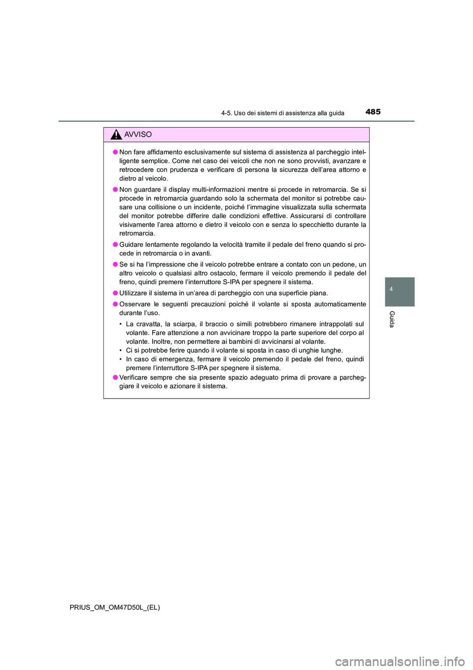 TOYOTA PRIUS 2019 Manuale duso (in Italian) 4854-5. Uso dei sistemi di assistenza alla guida
4
Guida
PRIUS_OM_OM47D50L_(EL)
AVVISO
●Non fare affidamento esclusivamente sul sistema di assistenza al parcheggio intel-
ligente semplice. Come nel TOYOTA PRIUS 2019 Manuale duso (in Italian) 4854-5. Uso dei sistemi di assistenza alla guida
4
Guida
PRIUS_OM_OM47D50L_(EL)
AVVISO
●Non fare affidamento esclusivamente sul sistema di assistenza al parcheggio intel-
ligente semplice. Come nel