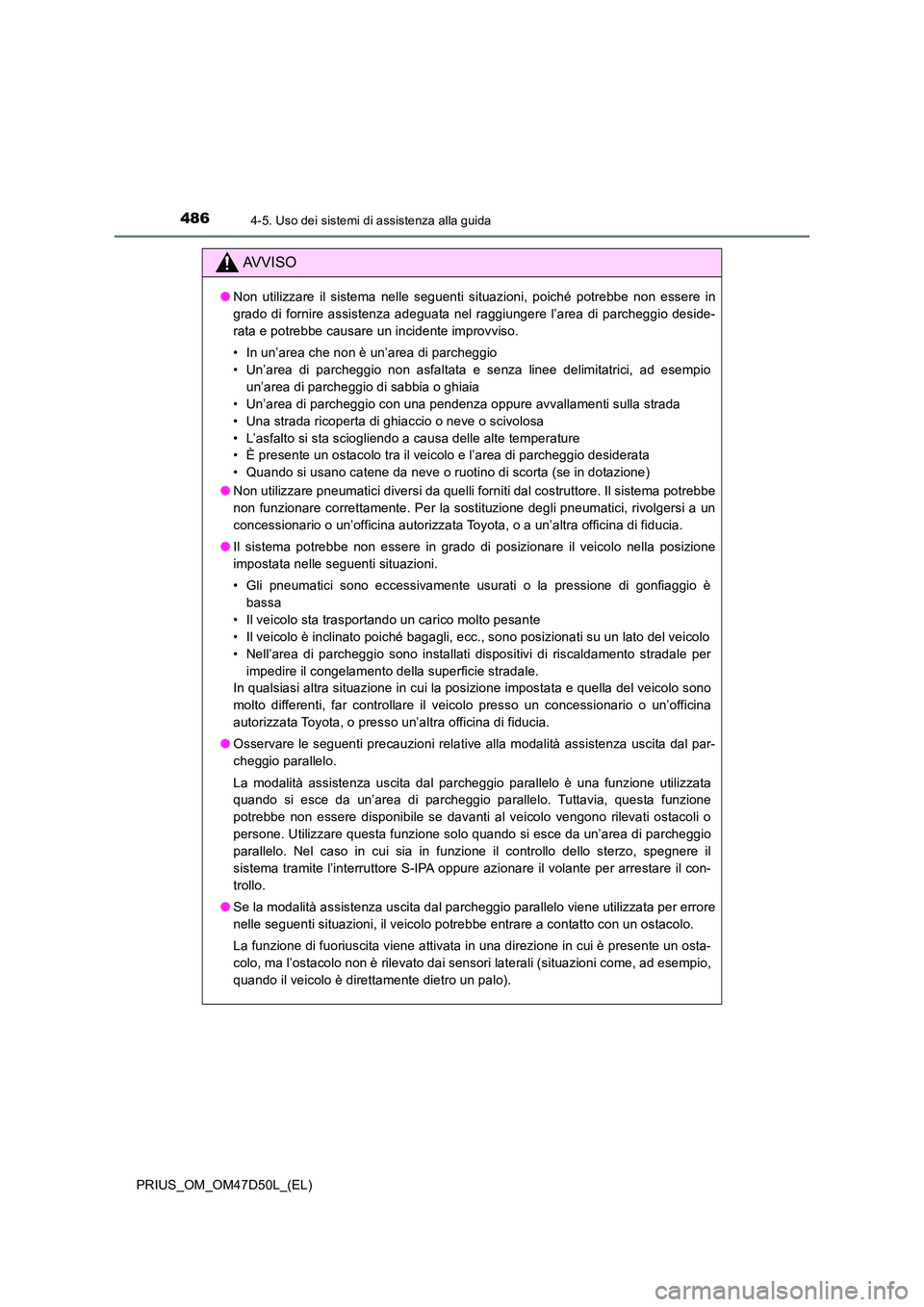 TOYOTA PRIUS 2019 Manuale duso (in Italian) 4864-5. Uso dei sistemi di assistenza alla guida
PRIUS_OM_OM47D50L_(EL)
AVVISO
●Non utilizzare il sistema nelle seguenti situazioni, poiché potrebbe non essere in
grado di fornire assistenza adegu TOYOTA PRIUS 2019 Manuale duso (in Italian) 4864-5. Uso dei sistemi di assistenza alla guida
PRIUS_OM_OM47D50L_(EL)
AVVISO
●Non utilizzare il sistema nelle seguenti situazioni, poiché potrebbe non essere in
grado di fornire assistenza adegu