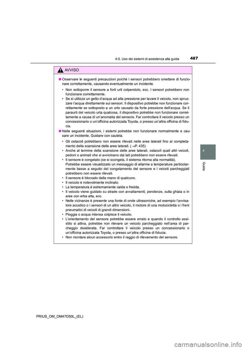 TOYOTA PRIUS 2019 Manuale duso (in Italian) 4874-5. Uso dei sistemi di assistenza alla guida
4
Guida
PRIUS_OM_OM47D50L_(EL)
AVVISO
●Osservare le seguenti precauzioni poiché i sensori potrebbero smettere di funzio-
nare correttamente, causan TOYOTA PRIUS 2019 Manuale duso (in Italian) 4874-5. Uso dei sistemi di assistenza alla guida
4
Guida
PRIUS_OM_OM47D50L_(EL)
AVVISO
●Osservare le seguenti precauzioni poiché i sensori potrebbero smettere di funzio-
nare correttamente, causan