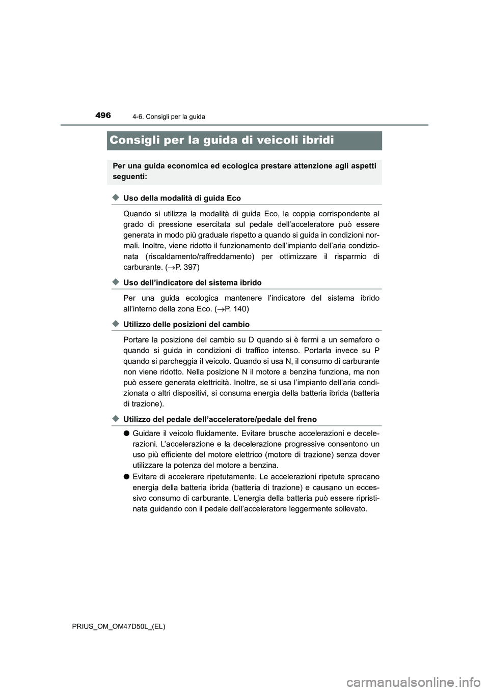 TOYOTA PRIUS 2019  Manuale duso (in Italian) 4964-6. Consigli per la guida
PRIUS_OM_OM47D50L_(EL)
Consigli per la guida di veicoli ibridi
◆Uso della modalità di guida Eco
Quando si utilizza la modalità di guida Eco, la coppia corrispondente 