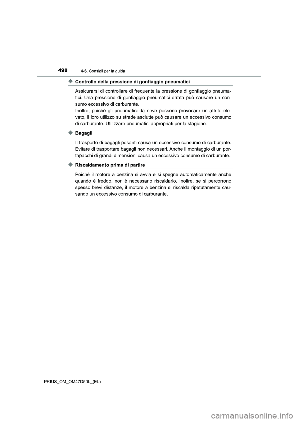 TOYOTA PRIUS 2019  Manuale duso (in Italian) 4984-6. Consigli per la guida
PRIUS_OM_OM47D50L_(EL)
◆Controllo della pressione di gonfiaggio pneumatici
Assicurarsi di controllare di frequente la pressione di gonfiaggio pneuma-
tici. Una pression