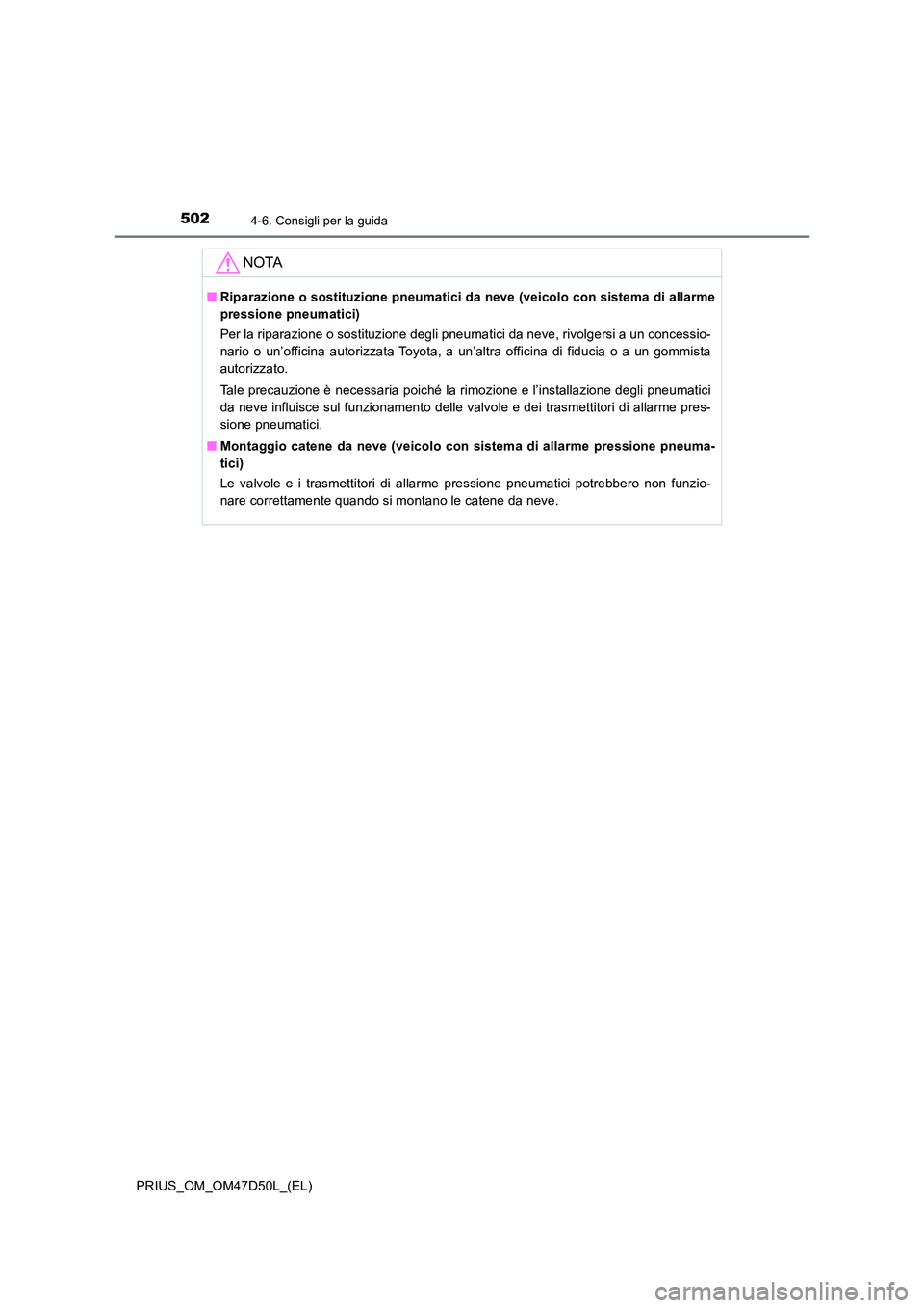 TOYOTA PRIUS 2019 Manuale duso (in Italian) 5024-6. Consigli per la guida
PRIUS_OM_OM47D50L_(EL)
NOTA
■Riparazione o sostituzione pneumatici da neve (veicolo con sistema di allarme
pressione pneumatici)
Per la riparazione o sostituzione deg TOYOTA PRIUS 2019 Manuale duso (in Italian) 5024-6. Consigli per la guida
PRIUS_OM_OM47D50L_(EL)
NOTA
■Riparazione o sostituzione pneumatici da neve (veicolo con sistema di allarme
pressione pneumatici)
Per la riparazione o sostituzione deg