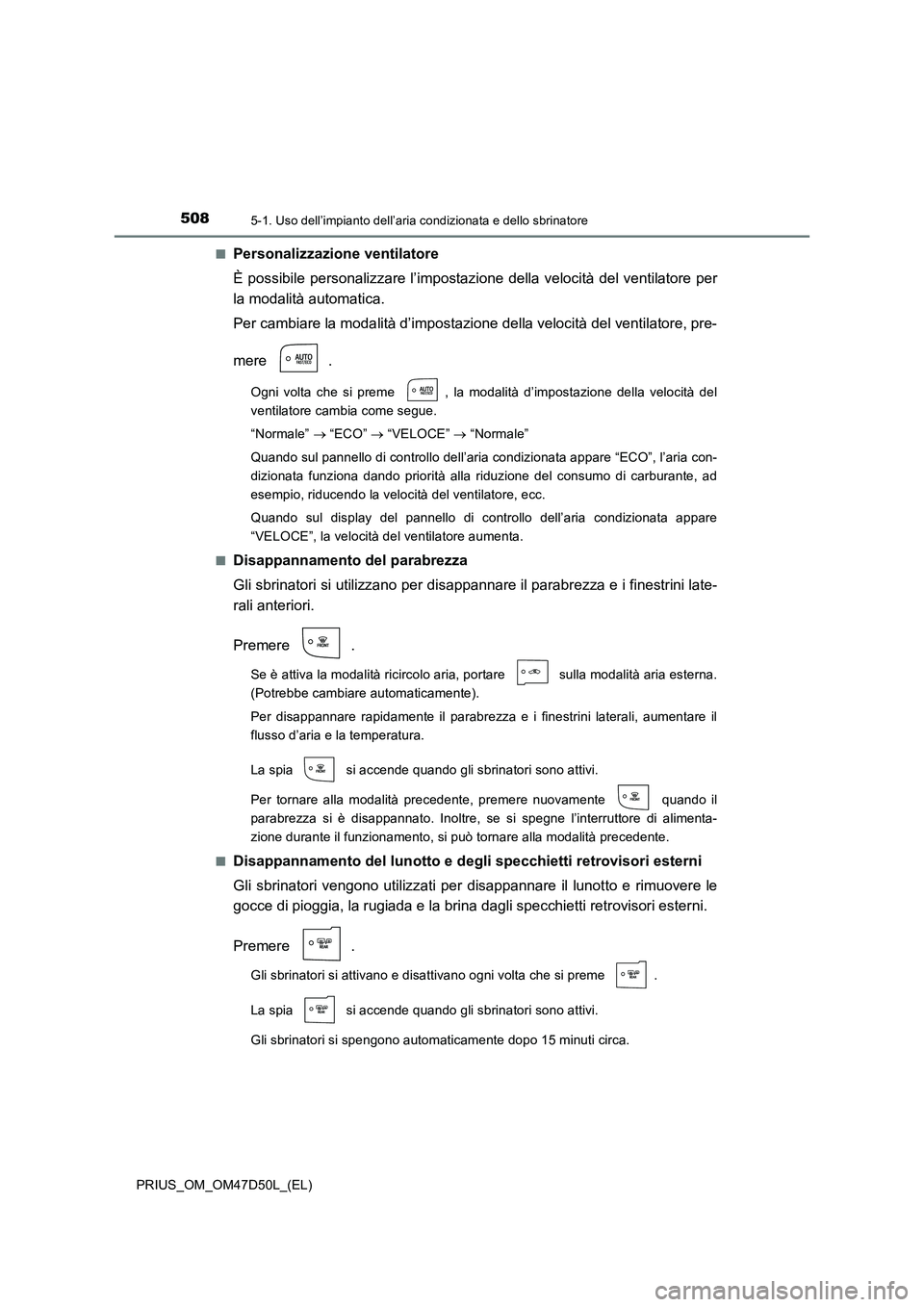 TOYOTA PRIUS 2019 Manuale duso (in Italian) 5085-1. Uso dell’impianto dell’aria condizionata e dello sbrinatore
PRIUS_OM_OM47D50L_(EL)■
Personalizzazione ventilatore
È possibile personalizzare l’impostazione della velocità del ventila TOYOTA PRIUS 2019 Manuale duso (in Italian) 5085-1. Uso dell’impianto dell’aria condizionata e dello sbrinatore
PRIUS_OM_OM47D50L_(EL)■
Personalizzazione ventilatore
È possibile personalizzare l’impostazione della velocità del ventila