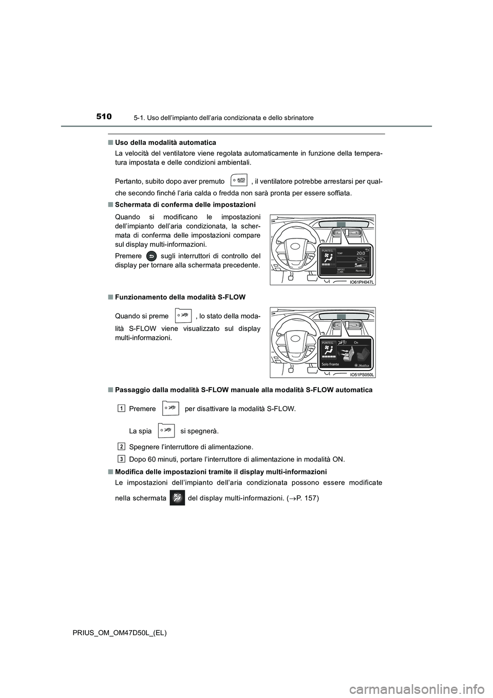 TOYOTA PRIUS 2019 Manuale duso (in Italian) 5105-1. Uso dell’impianto dell’aria condizionata e dello sbrinatore
PRIUS_OM_OM47D50L_(EL)
■Uso della modalità automatica
La velocità del ventilatore viene regolata automaticamente in funzione TOYOTA PRIUS 2019 Manuale duso (in Italian) 5105-1. Uso dell’impianto dell’aria condizionata e dello sbrinatore
PRIUS_OM_OM47D50L_(EL)
■Uso della modalità automatica
La velocità del ventilatore viene regolata automaticamente in funzione