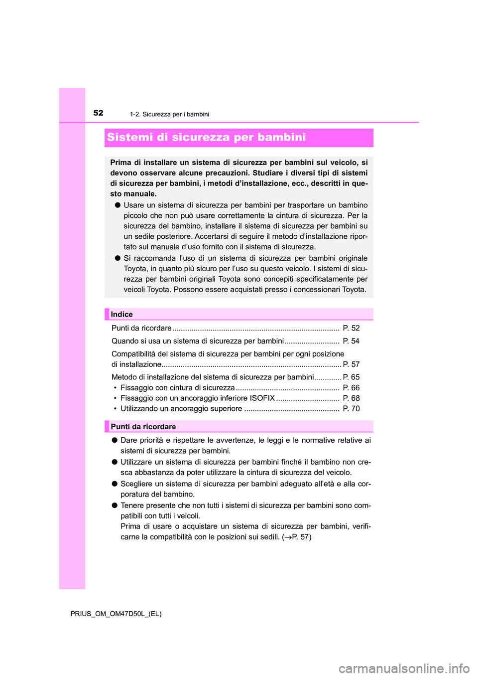 TOYOTA PRIUS 2019 Manuale duso (in Italian) 521-2. Sicurezza per i bambini
PRIUS_OM_OM47D50L_(EL)
Sistemi di sicurezza per bambini
Punti da ricordare ............................................................................... P. 52
Quando TOYOTA PRIUS 2019 Manuale duso (in Italian) 521-2. Sicurezza per i bambini
PRIUS_OM_OM47D50L_(EL)
Sistemi di sicurezza per bambini
Punti da ricordare ............................................................................... P. 52
Quando