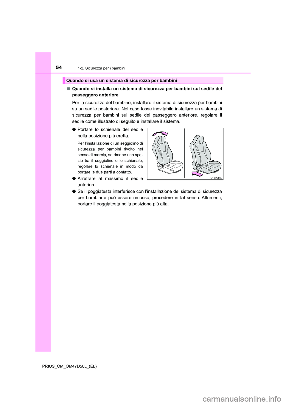 TOYOTA PRIUS 2019 Manuale duso (in Italian) 541-2. Sicurezza per i bambini
PRIUS_OM_OM47D50L_(EL)
■Quando si installa un sistema di sicurezza per bambini sul sedile del
passeggero anteriore
Per la sicurezza del bambino, installare il siste TOYOTA PRIUS 2019 Manuale duso (in Italian) 541-2. Sicurezza per i bambini
PRIUS_OM_OM47D50L_(EL)
■Quando si installa un sistema di sicurezza per bambini sul sedile del
passeggero anteriore
Per la sicurezza del bambino, installare il siste