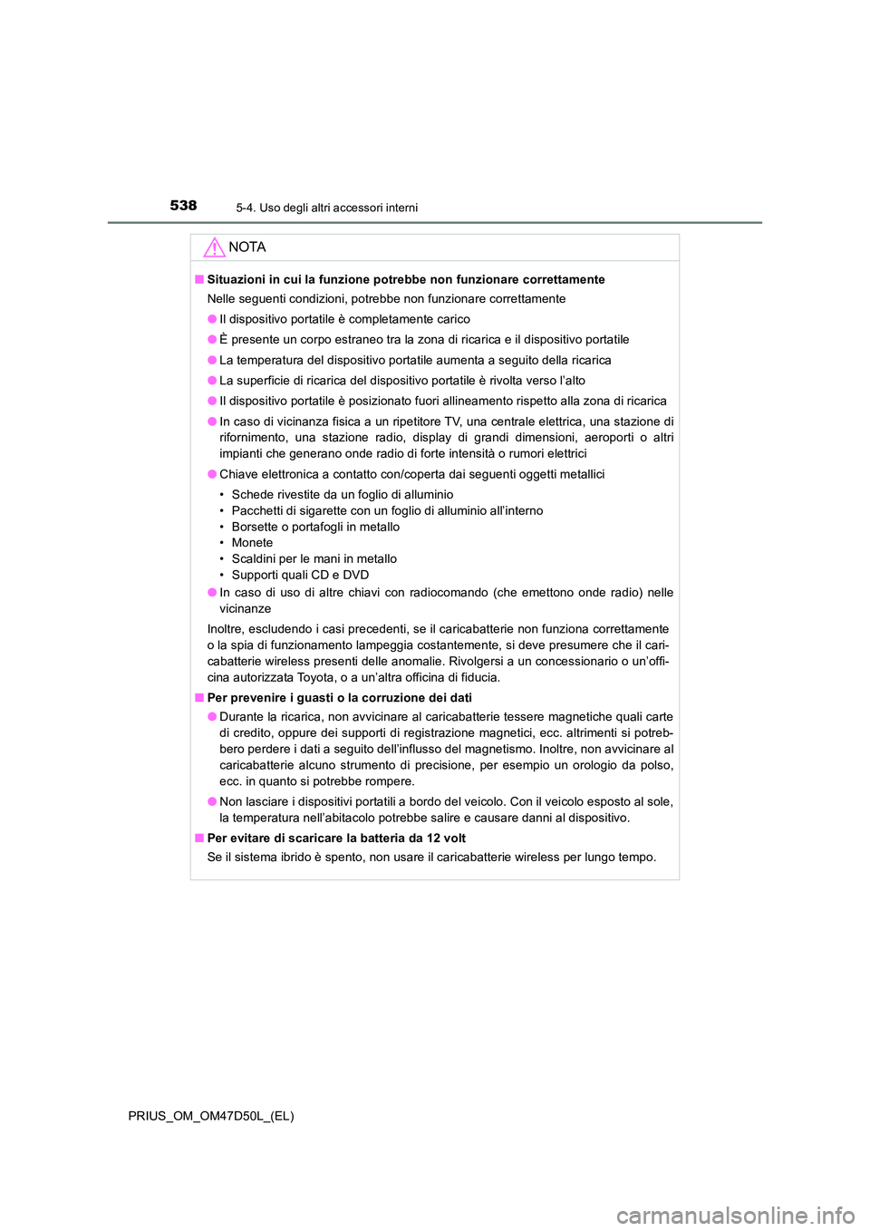 TOYOTA PRIUS 2019 Manuale duso (in Italian) 538
PRIUS_OM_OM47D50L_(EL)
5-4. Uso degli altri accessori interni
NOTA
■Situazioni in cui la funzione potrebbe non funzionare correttamente
Nelle seguenti condizioni, potrebbe non funzionare corret TOYOTA PRIUS 2019 Manuale duso (in Italian) 538
PRIUS_OM_OM47D50L_(EL)
5-4. Uso degli altri accessori interni
NOTA
■Situazioni in cui la funzione potrebbe non funzionare correttamente
Nelle seguenti condizioni, potrebbe non funzionare corret