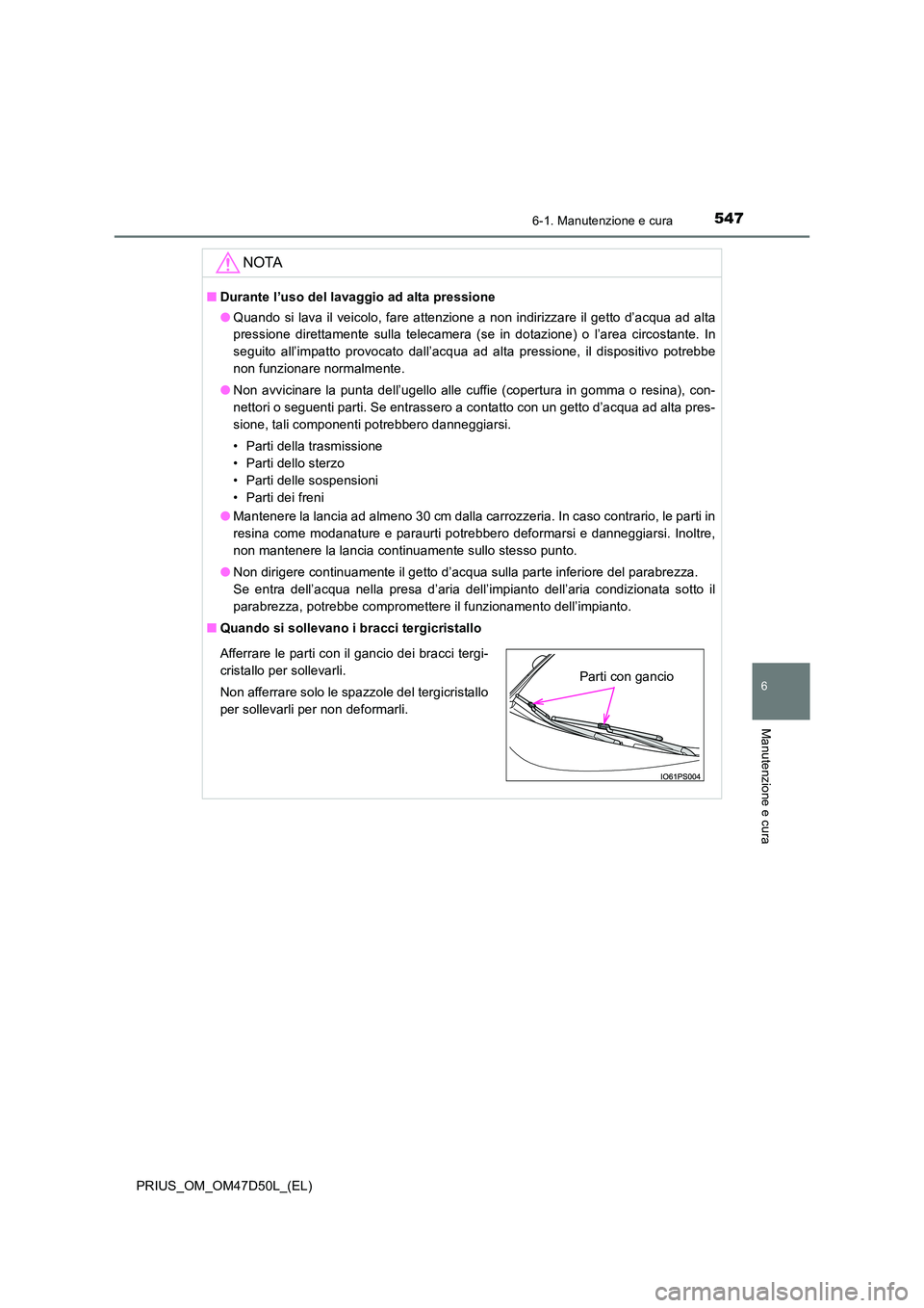 TOYOTA PRIUS 2019 Manuale duso (in Italian) 5476-1. Manutenzione e cura
PRIUS_OM_OM47D50L_(EL)
6
Manutenzione e cura
NOTA
■Durante l’uso del lavaggio ad alta pressione
● Quando si lava il veicolo, fare attenzione a non indirizzare il get TOYOTA PRIUS 2019 Manuale duso (in Italian) 5476-1. Manutenzione e cura
PRIUS_OM_OM47D50L_(EL)
6
Manutenzione e cura
NOTA
■Durante l’uso del lavaggio ad alta pressione
● Quando si lava il veicolo, fare attenzione a non indirizzare il get