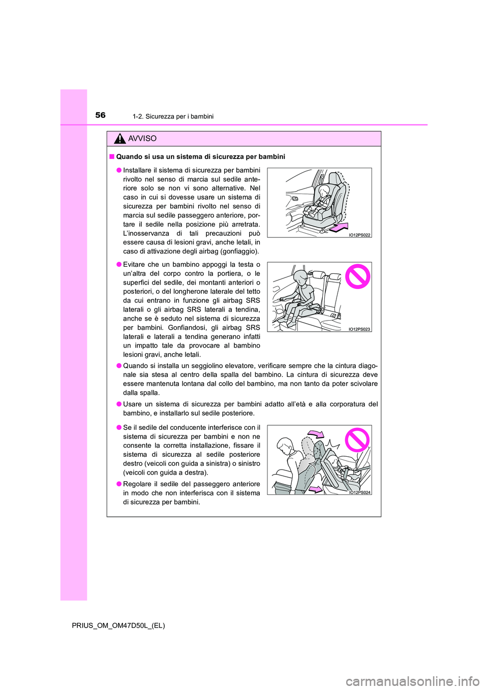 TOYOTA PRIUS 2019 Manuale duso (in Italian) 561-2. Sicurezza per i bambini
PRIUS_OM_OM47D50L_(EL)
AVVISO
■Quando si usa un sistema di sicurezza per bambini
● Quando si installa un seggiolino elevatore, verificare sempre che la cintura diag TOYOTA PRIUS 2019 Manuale duso (in Italian) 561-2. Sicurezza per i bambini
PRIUS_OM_OM47D50L_(EL)
AVVISO
■Quando si usa un sistema di sicurezza per bambini
● Quando si installa un seggiolino elevatore, verificare sempre che la cintura diag