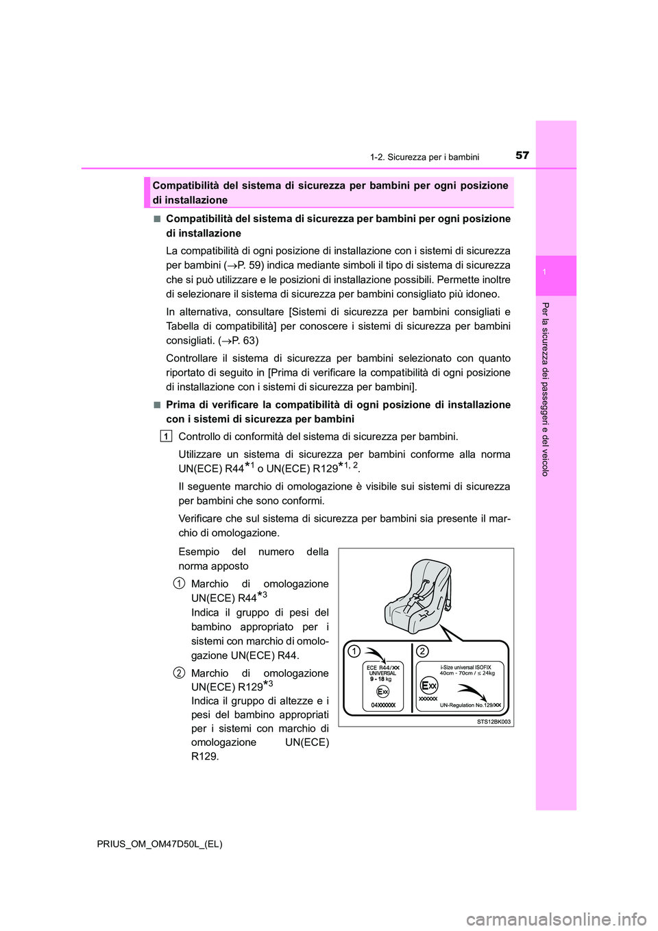 TOYOTA PRIUS 2019 Manuale duso (in Italian) 571-2. Sicurezza per i bambini
1
PRIUS_OM_OM47D50L_(EL)
Per la sicurezza dei passeggeri e del veicolo
■Compatibilità del sistema di sicurezza per bambini per ogni posizione
di installazione
La co TOYOTA PRIUS 2019 Manuale duso (in Italian) 571-2. Sicurezza per i bambini
1
PRIUS_OM_OM47D50L_(EL)
Per la sicurezza dei passeggeri e del veicolo
■Compatibilità del sistema di sicurezza per bambini per ogni posizione
di installazione
La co