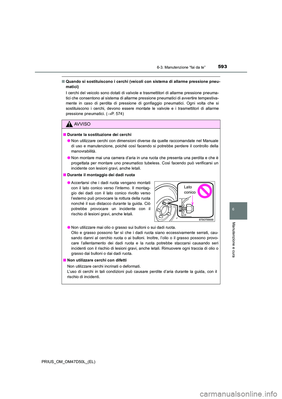 TOYOTA PRIUS 2019 Manuale duso (in Italian) 5936-3. Manutenzione “fai da te”
PRIUS_OM_OM47D50L_(EL)
6
Manutenzione e cura
■Quando si sostituiscono i cerchi (veicoli con sistema di allarme pressione pneu-
matici)
I cerchi del veicolo son TOYOTA PRIUS 2019 Manuale duso (in Italian) 5936-3. Manutenzione “fai da te”
PRIUS_OM_OM47D50L_(EL)
6
Manutenzione e cura
■Quando si sostituiscono i cerchi (veicoli con sistema di allarme pressione pneu-
matici)
I cerchi del veicolo son