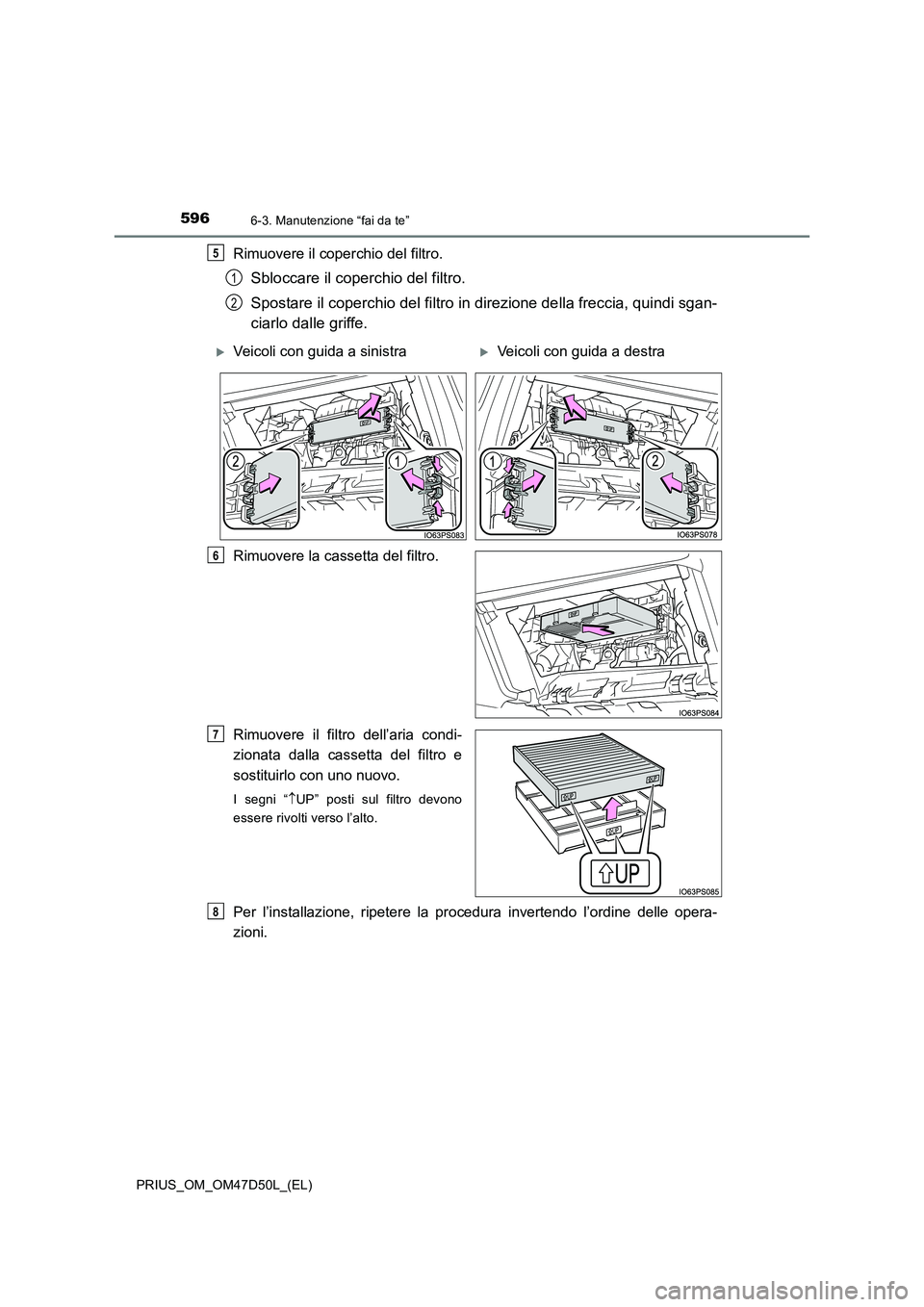 TOYOTA PRIUS 2019 Manuale duso (in Italian) 5966-3. Manutenzione “fai da te”
PRIUS_OM_OM47D50L_(EL)
Rimuovere il coperchio del filtro.
Sbloccare il coperchio del filtro.
Spostare il coperchio del filtro in direzione della freccia, quindi s TOYOTA PRIUS 2019 Manuale duso (in Italian) 5966-3. Manutenzione “fai da te”
PRIUS_OM_OM47D50L_(EL)
Rimuovere il coperchio del filtro.
Sbloccare il coperchio del filtro.
Spostare il coperchio del filtro in direzione della freccia, quindi s