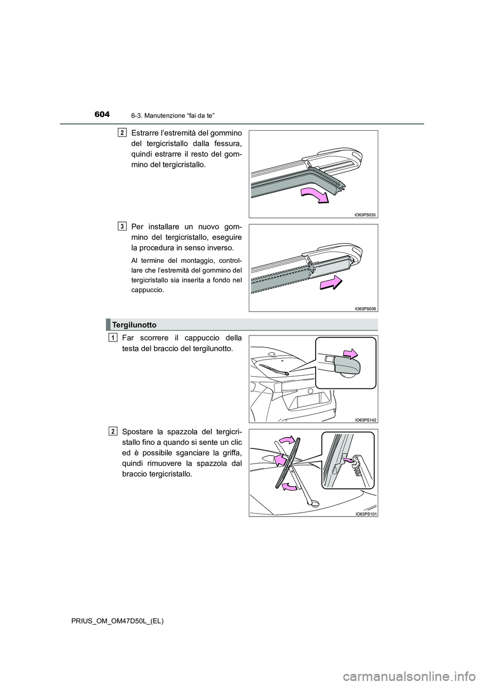 TOYOTA PRIUS 2019  Manuale duso (in Italian) 6046-3. Manutenzione “fai da te”
PRIUS_OM_OM47D50L_(EL)
Estrarre l’estremità del gommino 
del tergicristallo dalla fessura, 
quindi estrarre il resto del gom- 
mino del tergicristallo. 
Per ins