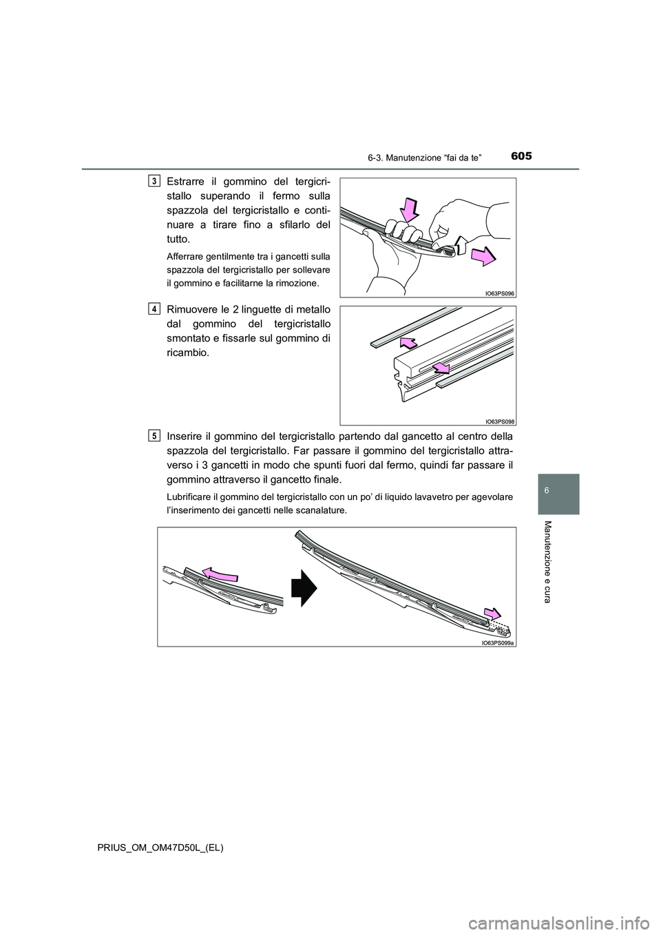 TOYOTA PRIUS 2019  Manuale duso (in Italian) 6056-3. Manutenzione “fai da te”
PRIUS_OM_OM47D50L_(EL)
6
Manutenzione e cura
Estrarre il gommino del tergicri- 
stallo superando il fermo sulla 
spazzola del tergicristallo e conti- 
nuare a tira