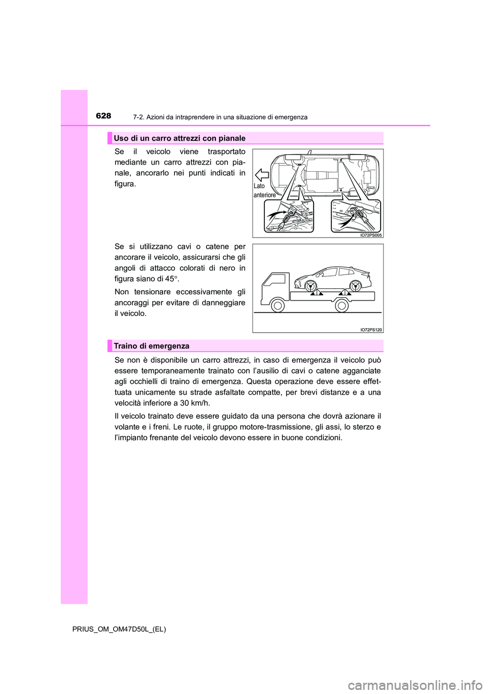 TOYOTA PRIUS 2019  Manuale duso (in Italian) 6287-2. Azioni da intraprendere in una situazione di emergenza
PRIUS_OM_OM47D50L_(EL)
Se il veicolo viene trasportato 
mediante un carro attrezzi con pia-
nale, ancorarlo nei punti indicati in 
figura