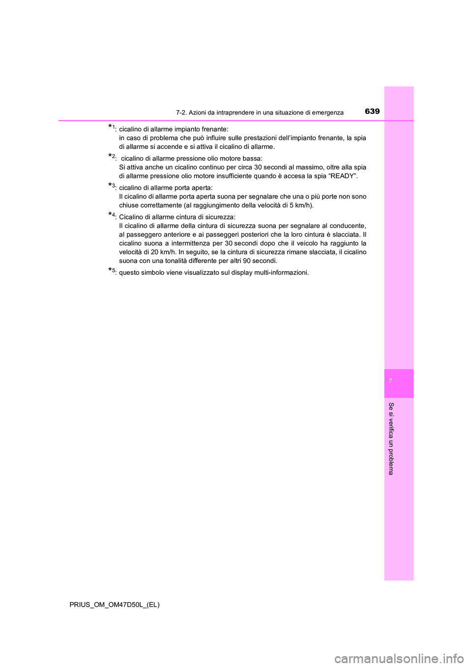 TOYOTA PRIUS 2019 Manuale duso (in Italian) 6397-2. Azioni da intraprendere in una situazione di emergenza
PRIUS_OM_OM47D50L_(EL)
7
Se si verifica un problema
*1: cicalino di allarme impianto frenante:
in caso di problema che può influire su TOYOTA PRIUS 2019 Manuale duso (in Italian) 6397-2. Azioni da intraprendere in una situazione di emergenza
PRIUS_OM_OM47D50L_(EL)
7
Se si verifica un problema
*1: cicalino di allarme impianto frenante:
in caso di problema che può influire su