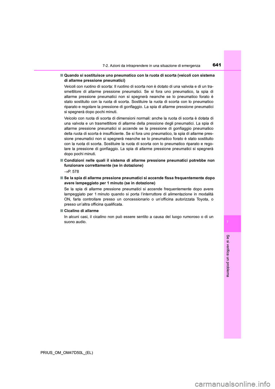 TOYOTA PRIUS 2019  Manuale duso (in Italian) 6417-2. Azioni da intraprendere in una situazione di emergenza
PRIUS_OM_OM47D50L_(EL)
7
Se si verifica un problema
■Quando si sostituisce uno pneumatico con la ruota di scorta (veicoli con sistema 

