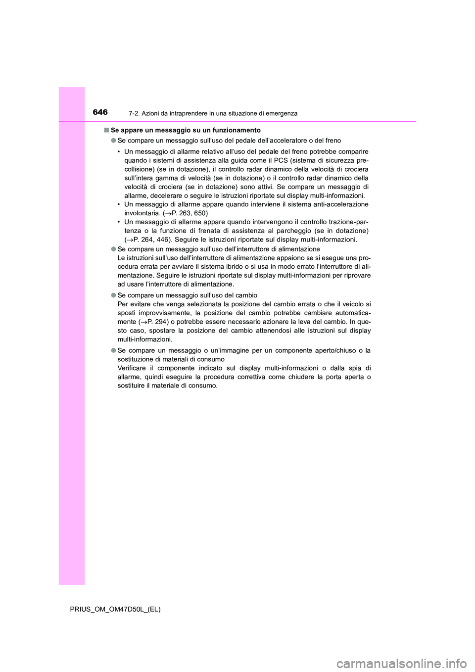 TOYOTA PRIUS 2019  Manuale duso (in Italian) 6467-2. Azioni da intraprendere in una situazione di emergenza
PRIUS_OM_OM47D50L_(EL) 
■ Se appare un messaggio su un funzionamento 
● Se compare un messaggio sull’uso del pedale dell’accelera