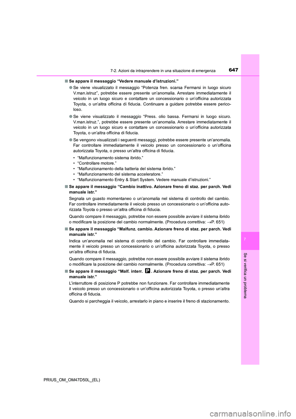 TOYOTA PRIUS 2019  Manuale duso (in Italian) 6477-2. Azioni da intraprendere in una situazione di emergenza
PRIUS_OM_OM47D50L_(EL)
7
Se si verifica un problema
■Se appare il messaggio “Vedere manuale d’istruzioni.” 
● Se viene visualiz