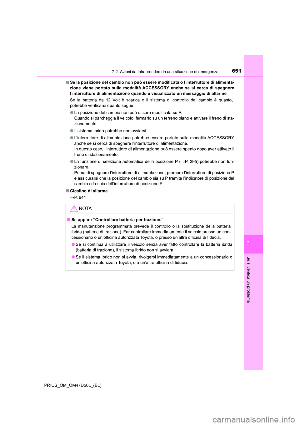 TOYOTA PRIUS 2019  Manuale duso (in Italian) 6517-2. Azioni da intraprendere in una situazione di emergenza
PRIUS_OM_OM47D50L_(EL)
7
Se si verifica un problema
■Se la posizione del cambio non può essere modificata o l’interruttore di alimen