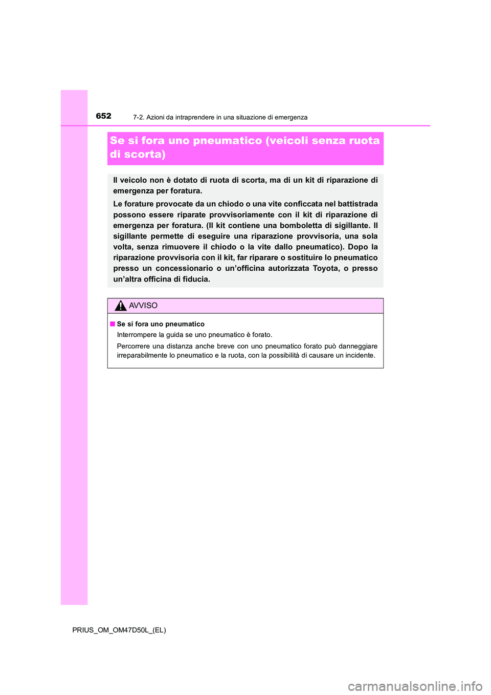 TOYOTA PRIUS 2019  Manuale duso (in Italian) 6527-2. Azioni da intraprendere in una situazione di emergenza
PRIUS_OM_OM47D50L_(EL)
Se si fora uno pneumatico (veicoli senza ruota  
di scorta)
Il veicolo non è dotato di ruota di scorta, ma di un 