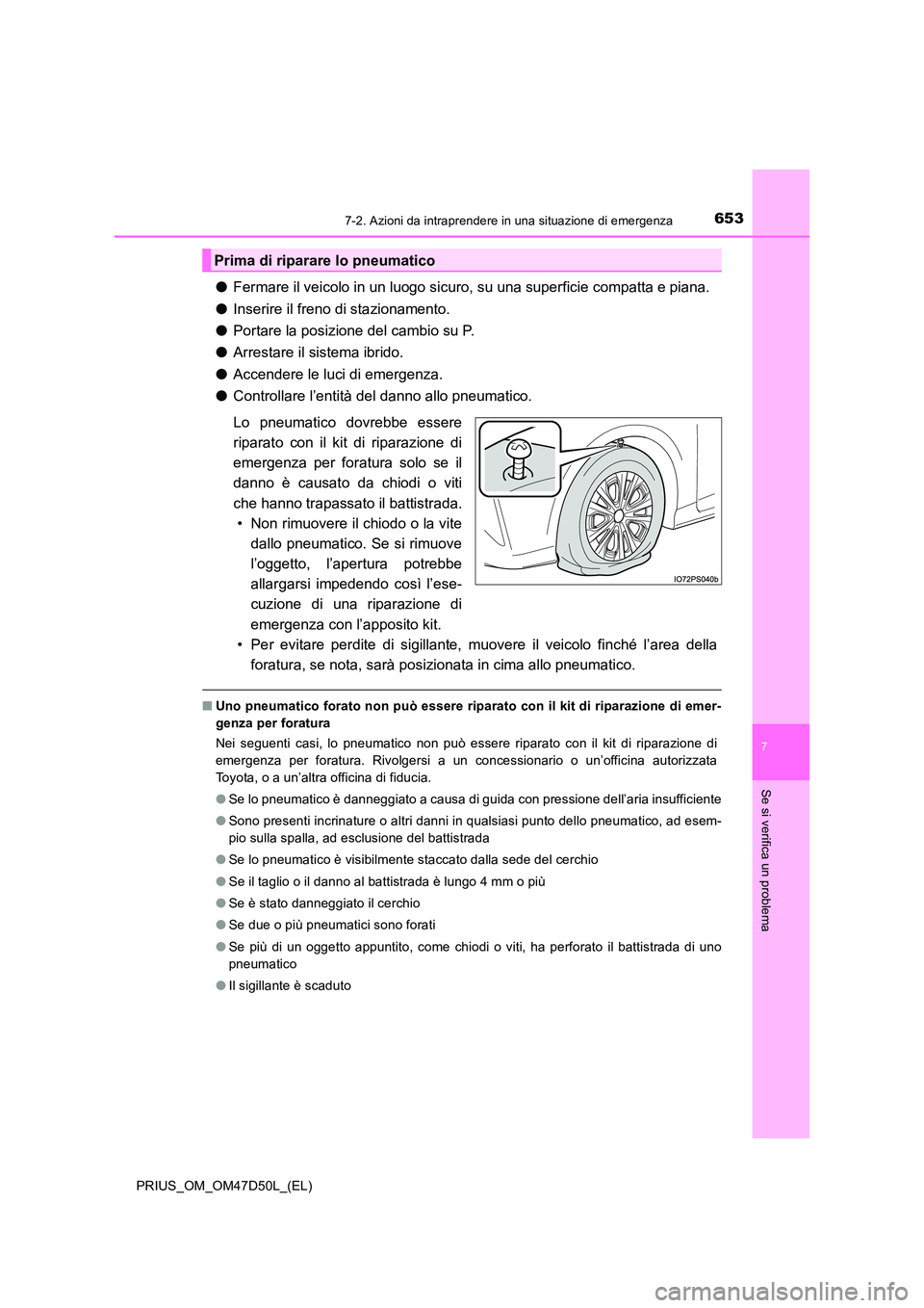 TOYOTA PRIUS 2019  Manuale duso (in Italian) 6537-2. Azioni da intraprendere in una situazione di emergenza
PRIUS_OM_OM47D50L_(EL)
7
Se si verifica un problema
●Fermare il veicolo in un luogo sicuro, su una superficie compatta e piana. 
● In