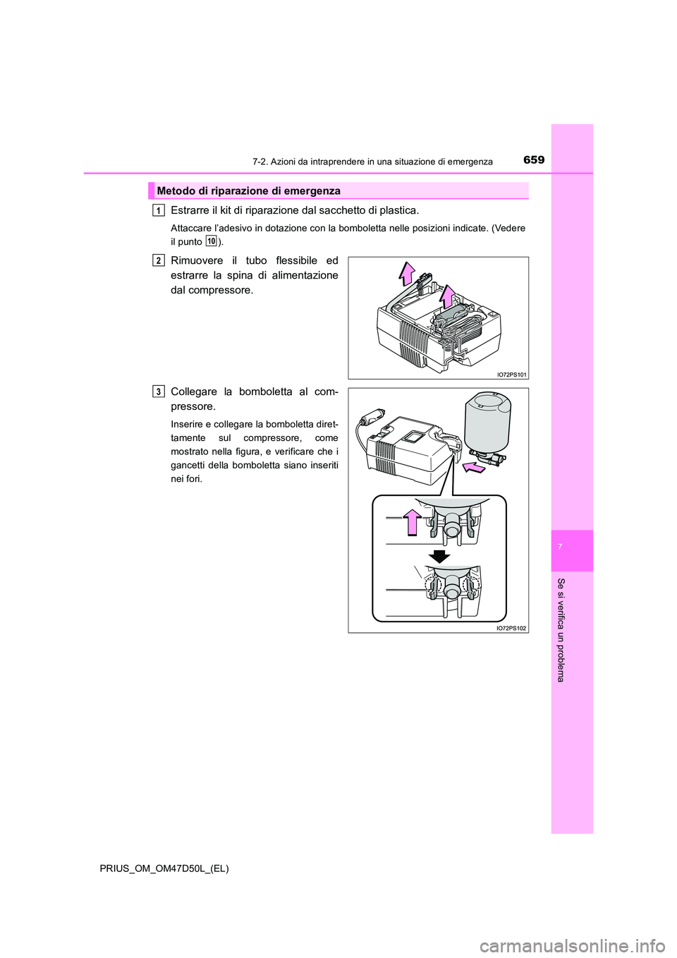TOYOTA PRIUS 2019  Manuale duso (in Italian) 6597-2. Azioni da intraprendere in una situazione di emergenza
PRIUS_OM_OM47D50L_(EL)
7
Se si verifica un problema
Estrarre il kit di riparazione dal sacchetto di plastica.
Attaccare l’adesivo in do