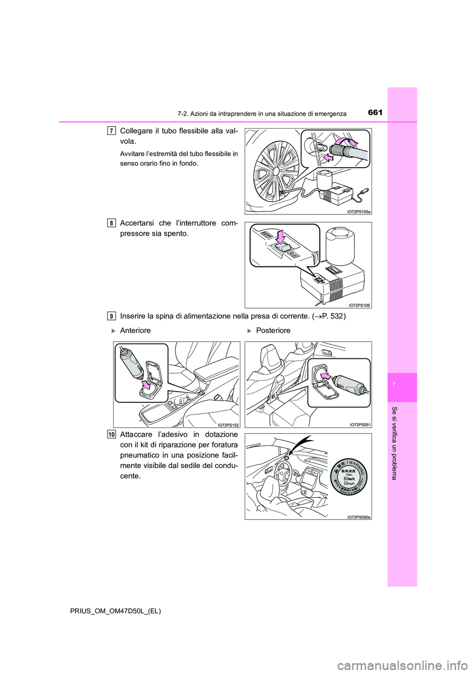 TOYOTA PRIUS 2019  Manuale duso (in Italian) 6617-2. Azioni da intraprendere in una situazione di emergenza
PRIUS_OM_OM47D50L_(EL)
7
Se si verifica un problema
Collegare il tubo flessibile alla val- 
vola.
Avvitare l’estremità del tubo flessi