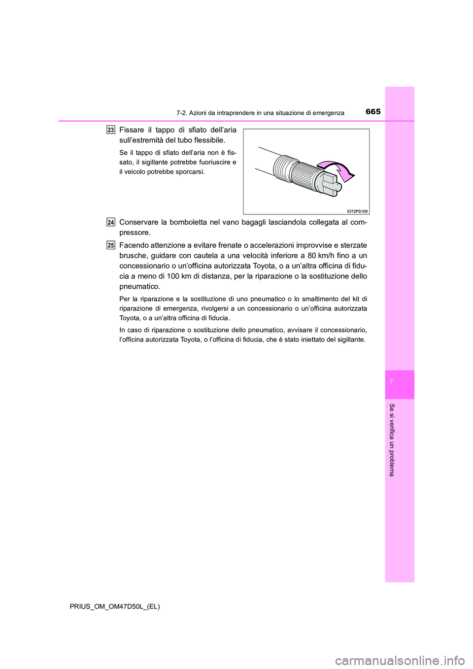 TOYOTA PRIUS 2019  Manuale duso (in Italian) 6657-2. Azioni da intraprendere in una situazione di emergenza
PRIUS_OM_OM47D50L_(EL)
7
Se si verifica un problema
Fissare il tappo di sfiato dell’aria 
sull’estremità del tubo flessibile.
Se il 