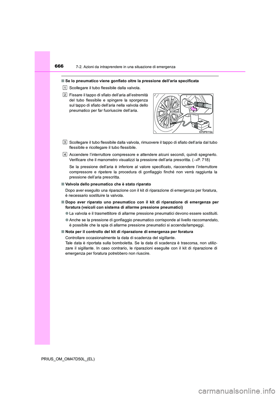 TOYOTA PRIUS 2019  Manuale duso (in Italian) 6667-2. Azioni da intraprendere in una situazione di emergenza
PRIUS_OM_OM47D50L_(EL)
■Se lo pneumatico viene gonfiato oltre la pressione dell’aria specificata 
Scollegare il tubo flessibile dalla