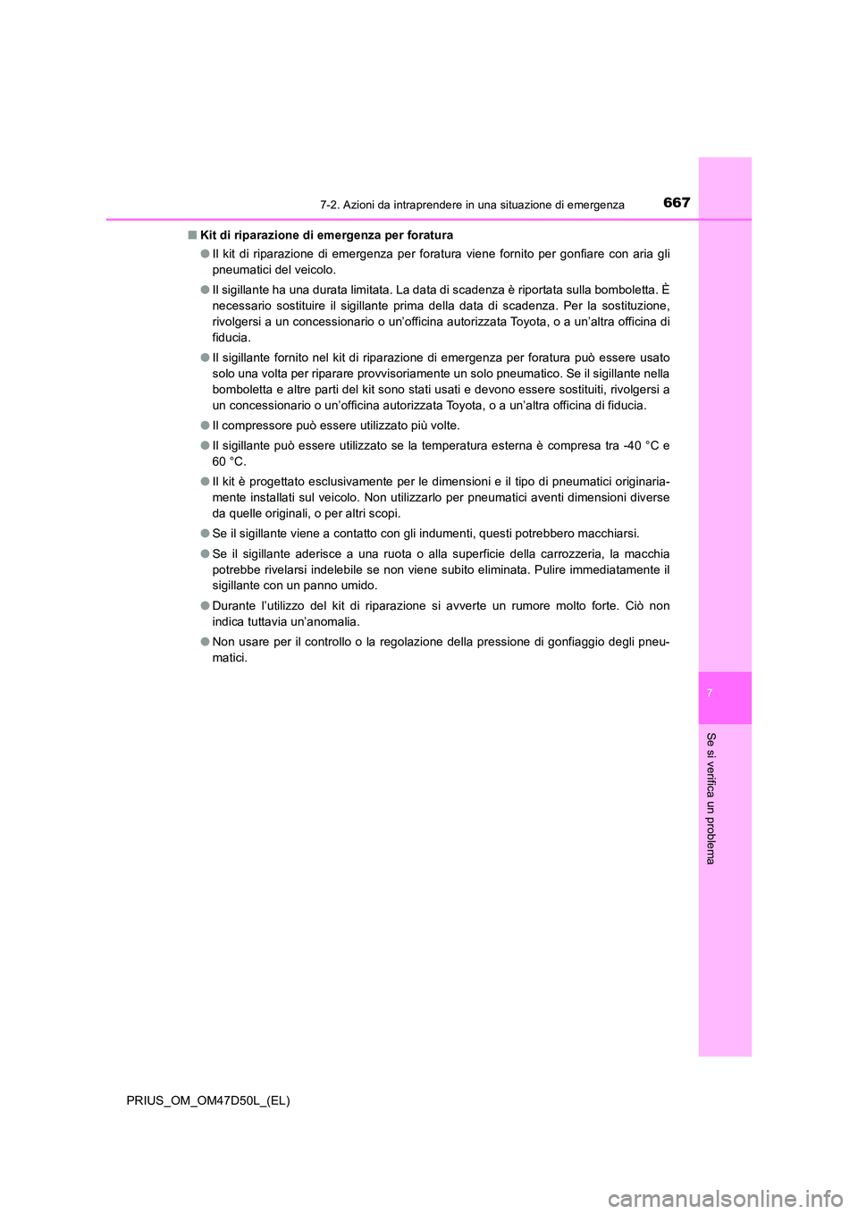 TOYOTA PRIUS 2019  Manuale duso (in Italian) 6677-2. Azioni da intraprendere in una situazione di emergenza
PRIUS_OM_OM47D50L_(EL)
7
Se si verifica un problema
■Kit di riparazione di emergenza per foratura 
● Il kit di riparazione di emergen
