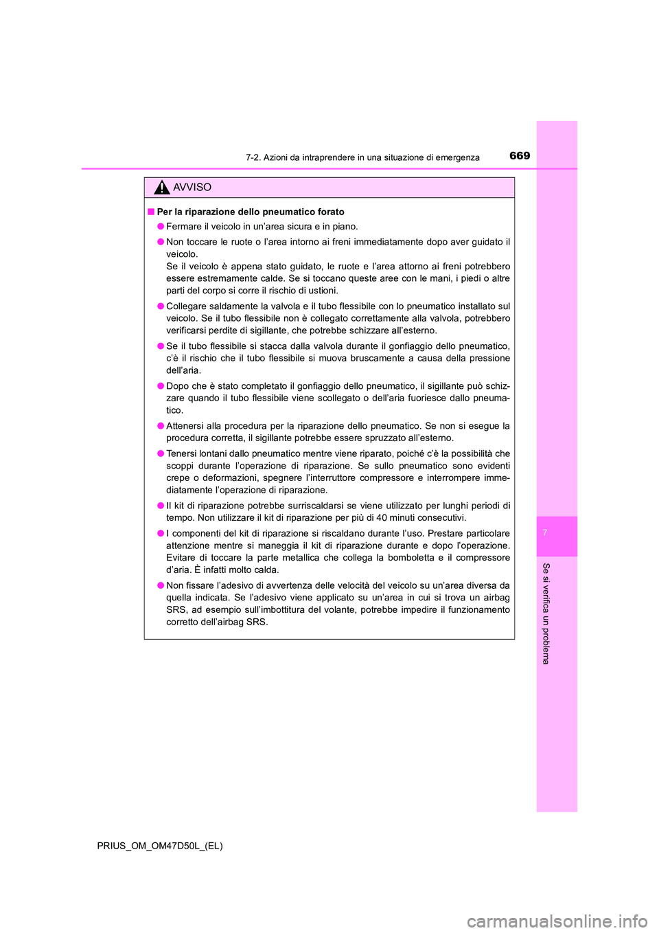 TOYOTA PRIUS 2019  Manuale duso (in Italian) 6697-2. Azioni da intraprendere in una situazione di emergenza
PRIUS_OM_OM47D50L_(EL)
7
Se si verifica un problema
AVVISO
■Per la riparazione dello pneumatico forato 
● Fermare il veicolo in un’