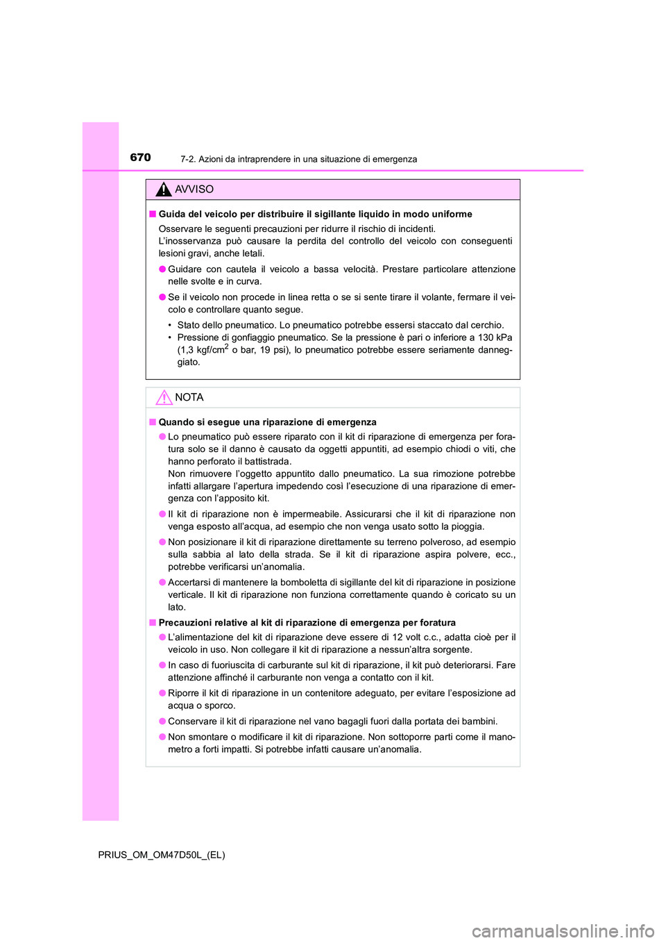 TOYOTA PRIUS 2019  Manuale duso (in Italian) 6707-2. Azioni da intraprendere in una situazione di emergenza
PRIUS_OM_OM47D50L_(EL)
AVVISO
■Guida del veicolo per distribuire il sigillante liquido in modo uniforme 
Osservare le seguenti precauzi