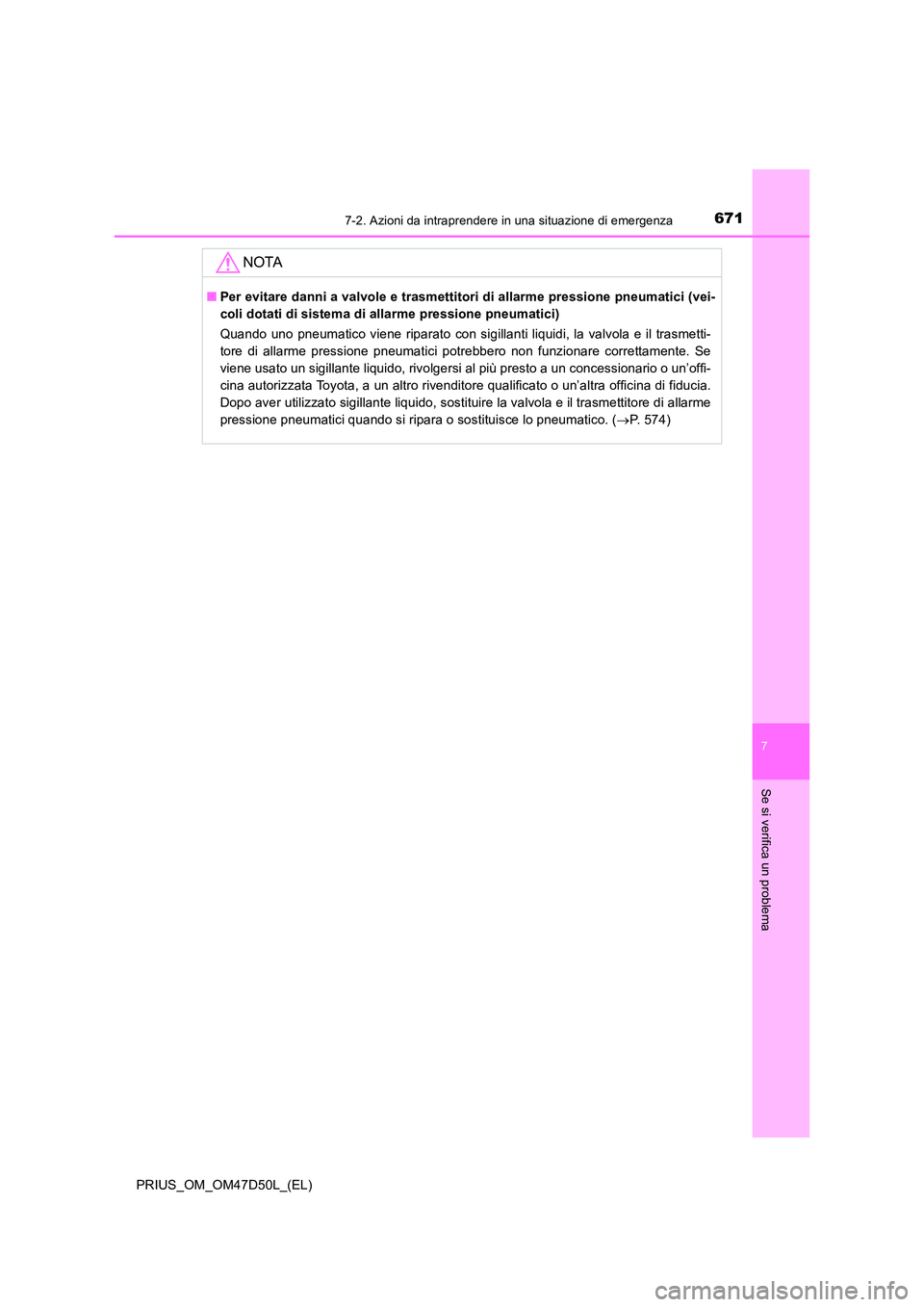 TOYOTA PRIUS 2019  Manuale duso (in Italian) 6717-2. Azioni da intraprendere in una situazione di emergenza
PRIUS_OM_OM47D50L_(EL)
7
Se si verifica un problema
NOTA
■Per evitare danni a valvole e trasmettitori di allarme pressione pneumatici (