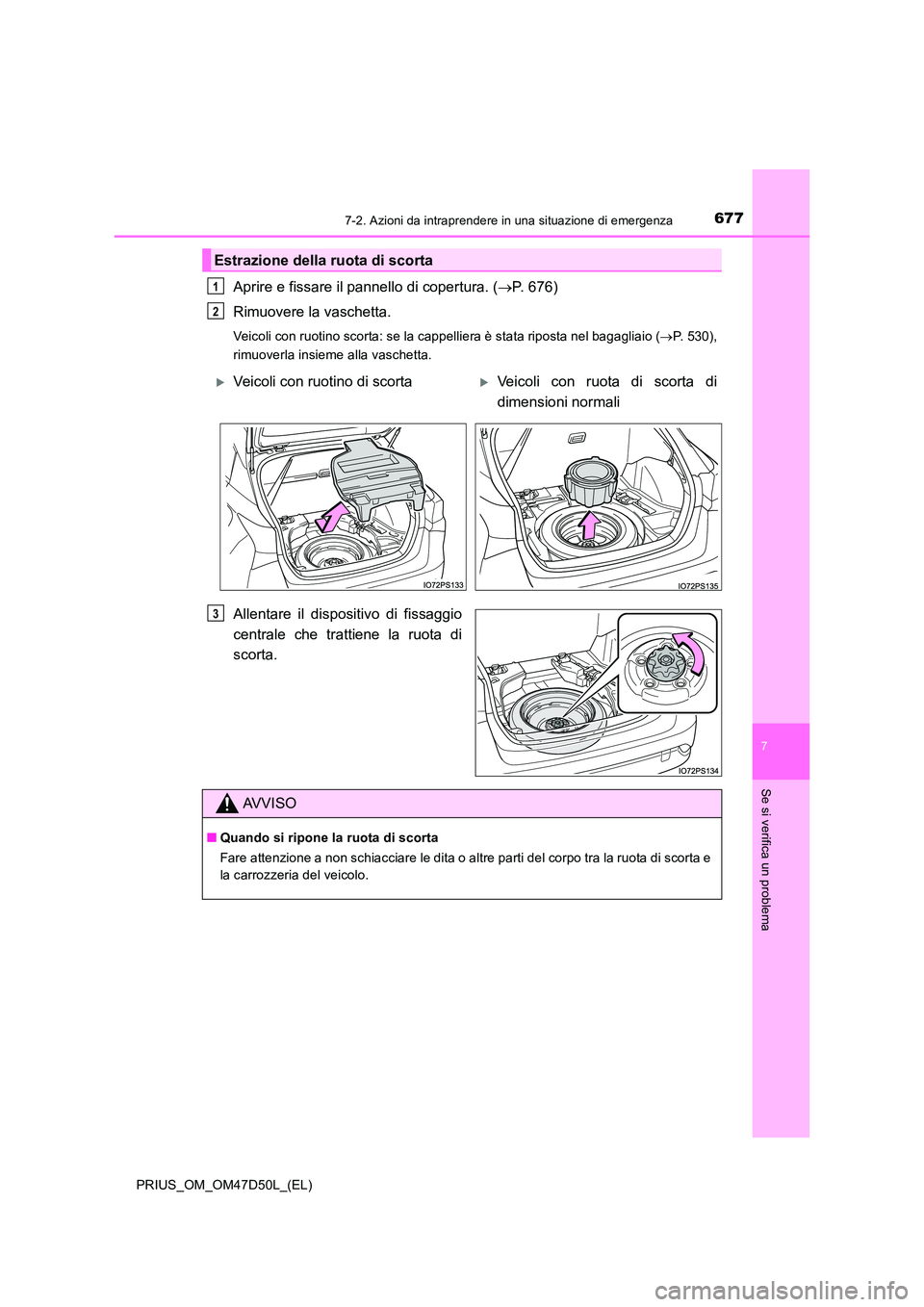 TOYOTA PRIUS 2019  Manuale duso (in Italian) 6777-2. Azioni da intraprendere in una situazione di emergenza
PRIUS_OM_OM47D50L_(EL)
7
Se si verifica un problema
Aprire e fissare il pannello di copertura. (P. 676) 
Rimuovere la vaschetta.
Veico