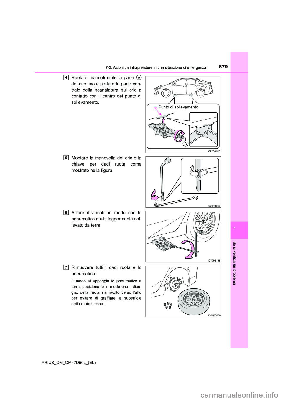TOYOTA PRIUS 2019  Manuale duso (in Italian) 6797-2. Azioni da intraprendere in una situazione di emergenza
PRIUS_OM_OM47D50L_(EL)
7
Se si verifica un problema
Ruotare manualmente la parte  
del cric fino a portare la parte cen- 
trale della sca