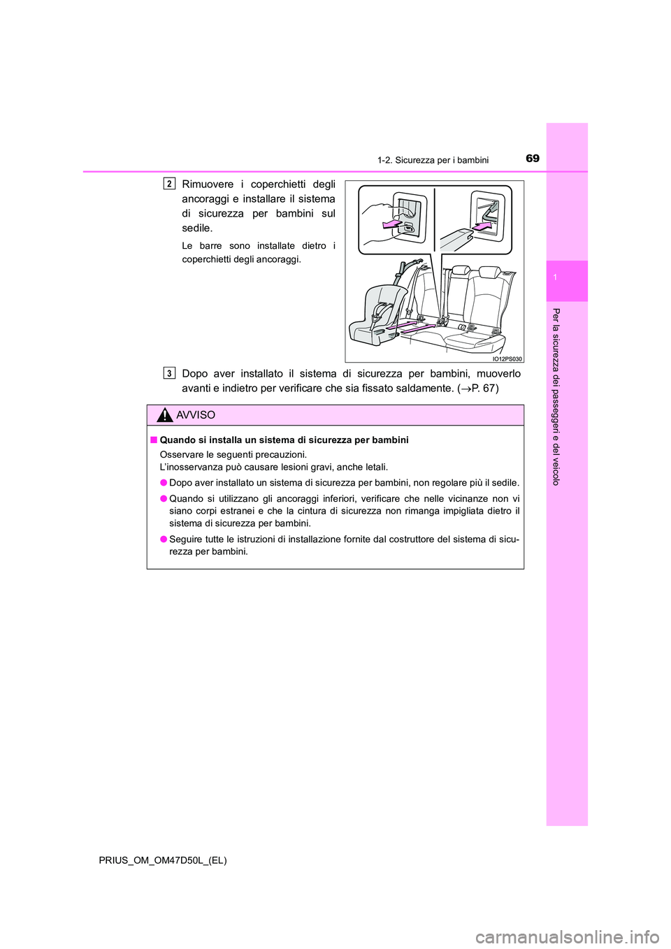 TOYOTA PRIUS 2019  Manuale duso (in Italian) 691-2. Sicurezza per i bambini
1
PRIUS_OM_OM47D50L_(EL)
Per la sicurezza dei passeggeri e del veicolo
Rimuovere i coperchietti degli 
ancoraggi e installare il sistema 
di sicurezza per bambini sul 
s
