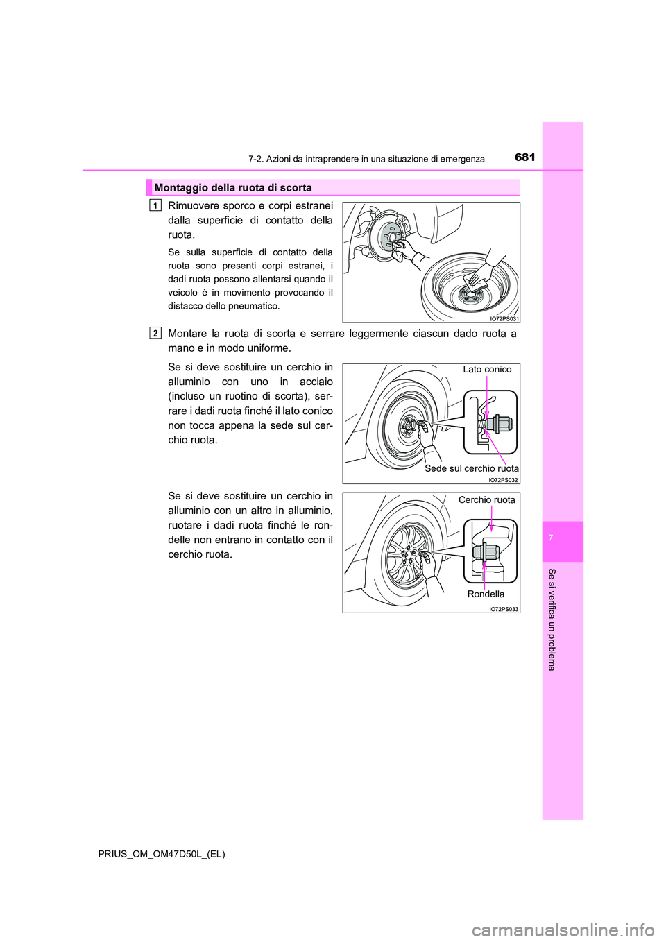 TOYOTA PRIUS 2019  Manuale duso (in Italian) 6817-2. Azioni da intraprendere in una situazione di emergenza
PRIUS_OM_OM47D50L_(EL)
7
Se si verifica un problema
Rimuovere sporco e corpi estranei 
dalla superficie di contatto della
ruota.
Se sulla