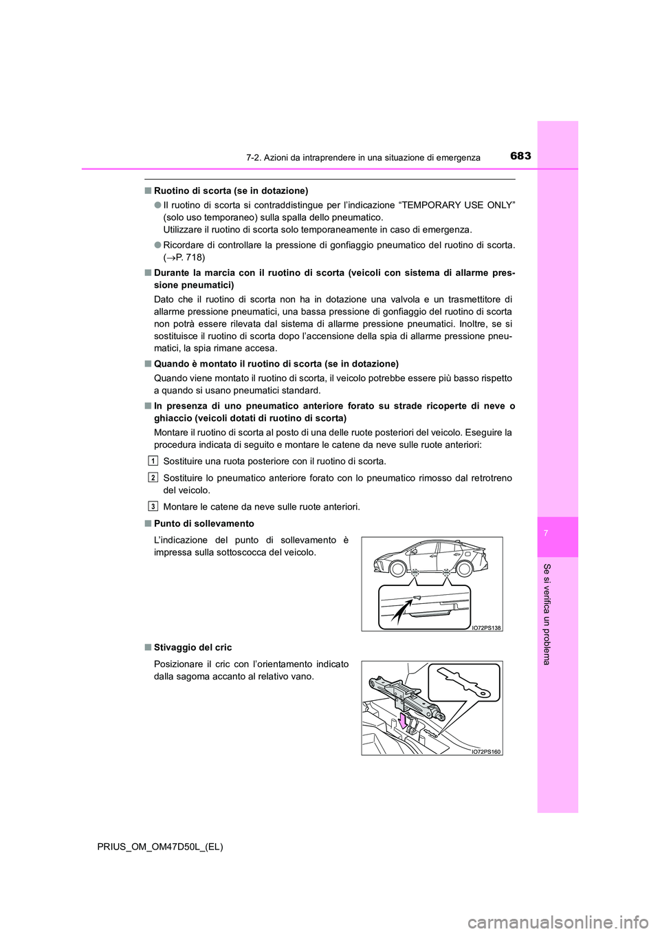 TOYOTA PRIUS 2019  Manuale duso (in Italian) 6837-2. Azioni da intraprendere in una situazione di emergenza
PRIUS_OM_OM47D50L_(EL)
7
Se si verifica un problema
■Ruotino di scorta (se in dotazione) 
● Il ruotino di scorta si contraddistingue 