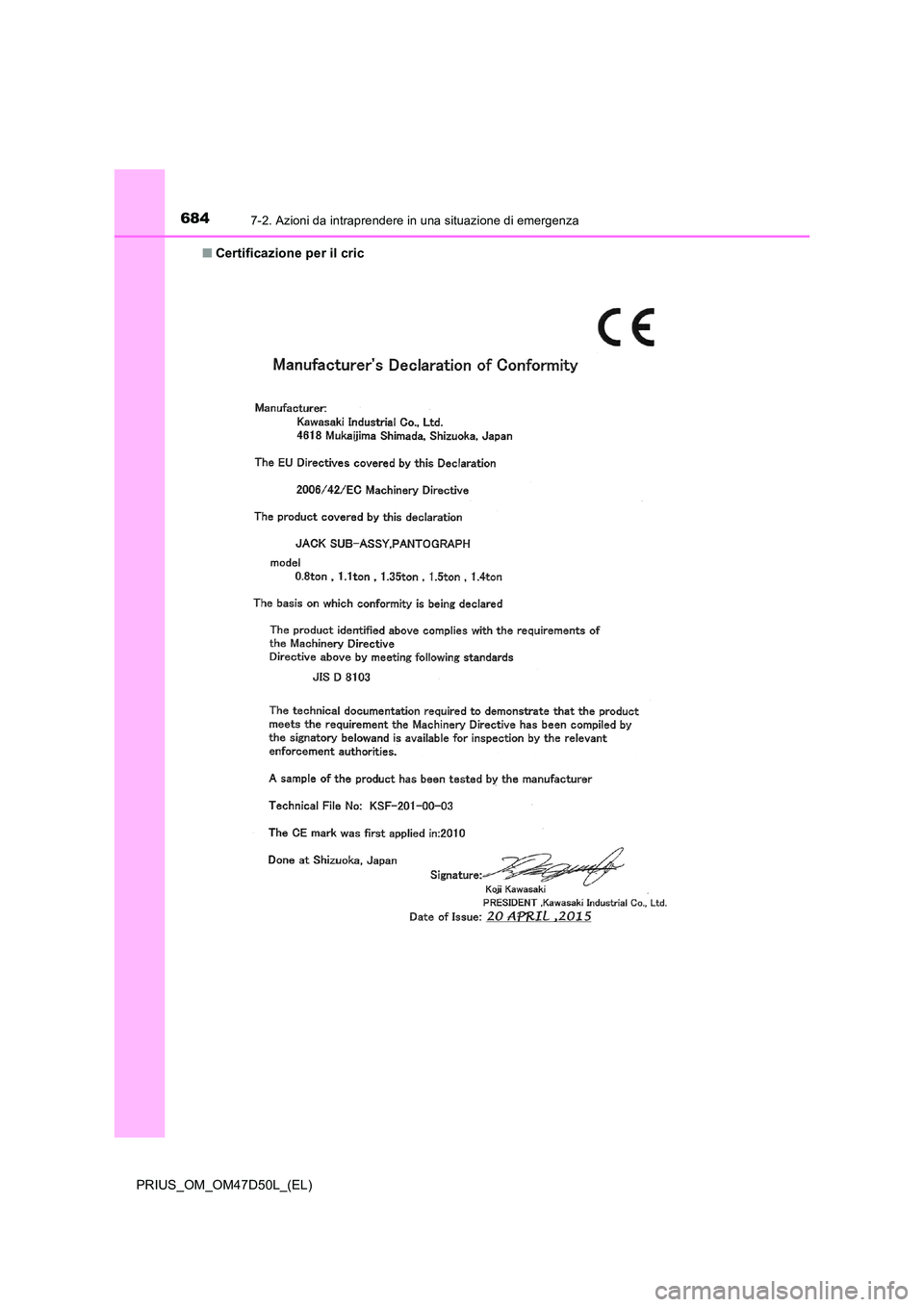 TOYOTA PRIUS 2019  Manuale duso (in Italian) 6847-2. Azioni da intraprendere in una situazione di emergenza
PRIUS_OM_OM47D50L_(EL) 
■ Certificazione per il cric 